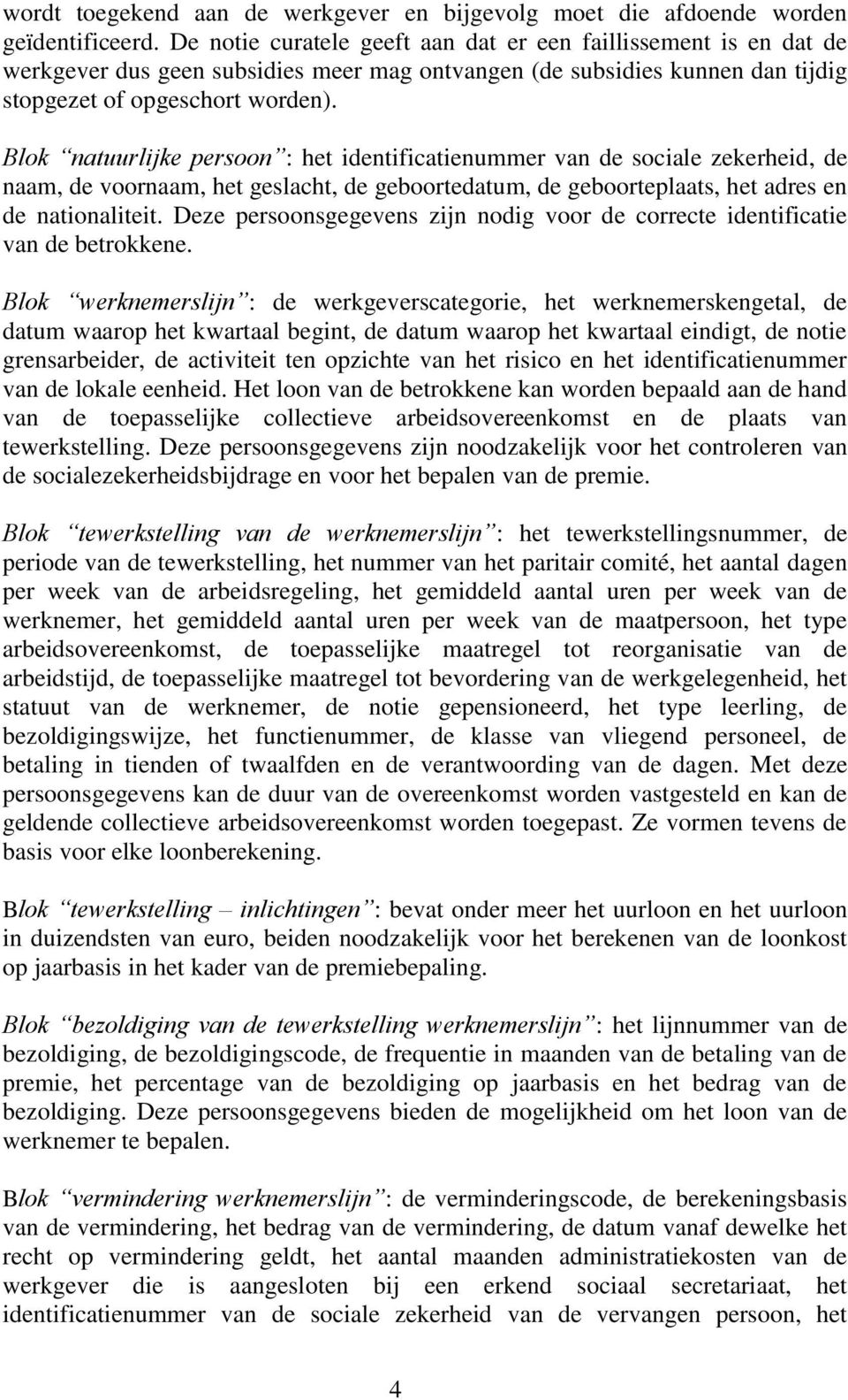 Blok natuurlijke persoon : het identificatienummer van de sociale zekerheid, de naam, de voornaam, het geslacht, de geboortedatum, de geboorteplaats, het adres en de nationaliteit.