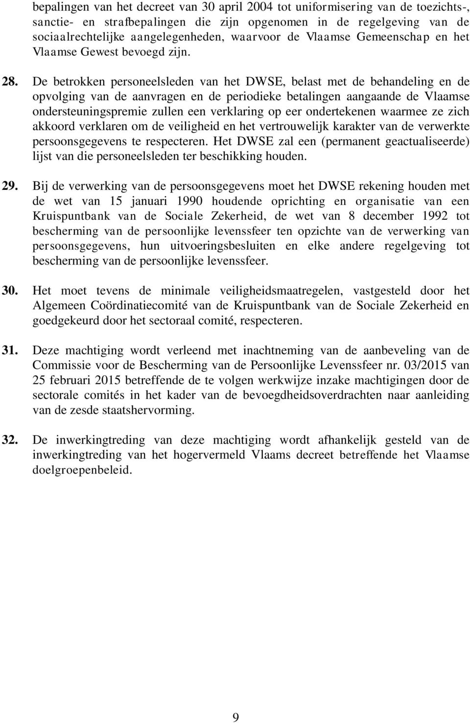 De betrokken personeelsleden van het DWSE, belast met de behandeling en de opvolging van de aanvragen en de periodieke betalingen aangaande de Vlaamse ondersteuningspremie zullen een verklaring op