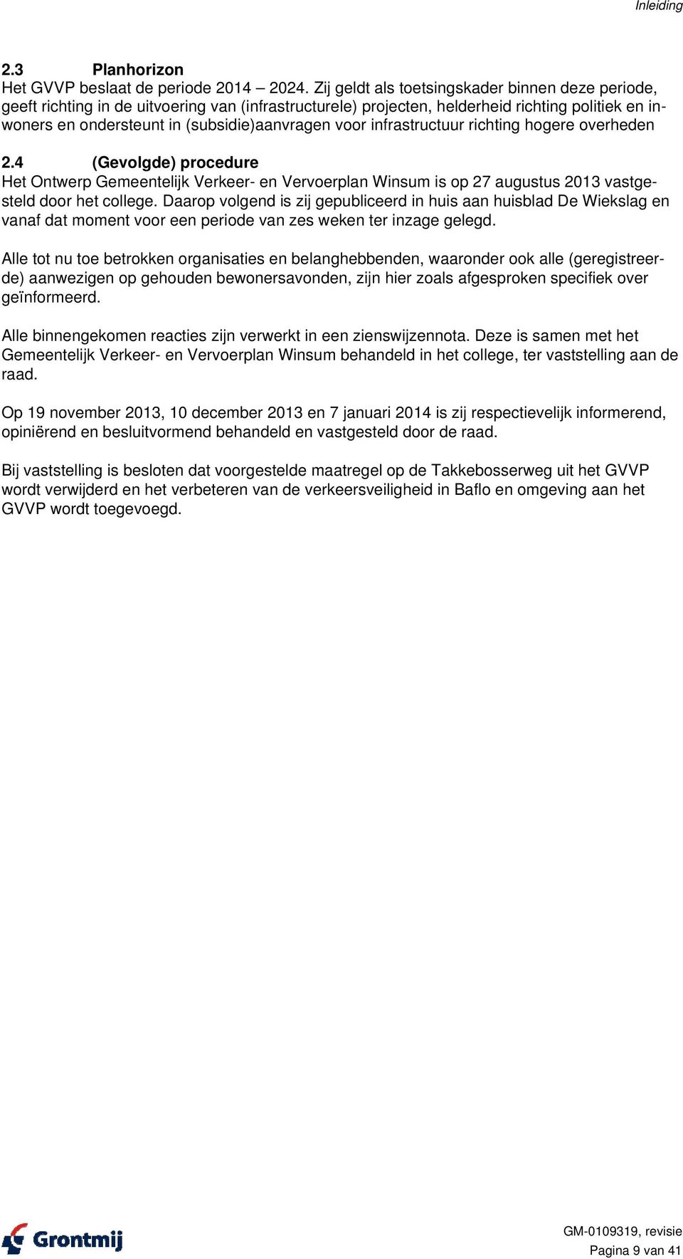 infrastructuur richting hogere overheden 2.4 (Gevolgde) procedure Het Ontwerp Gemeentelijk Verkeer- en Vervoerplan Winsum is op 27 augustus 2013 vastgesteld door het college.