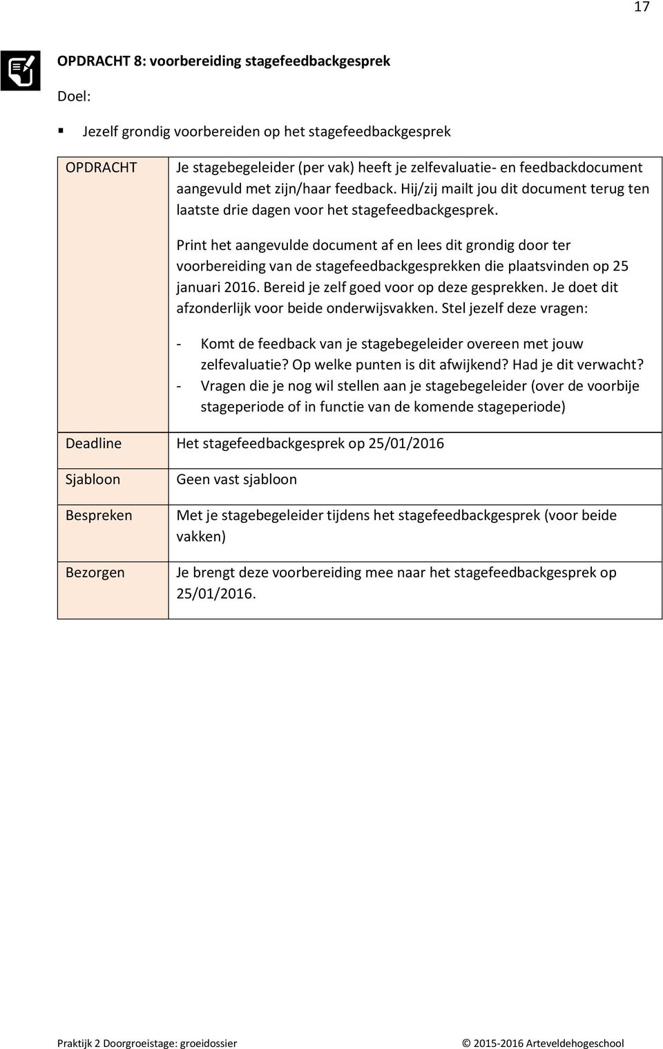 Print het aangevulde document af en lees dit grondig door ter voorbereiding van de stagefeedbackgesprekken die plaatsvinden op 25 januari 2016. Bereid je zelf goed voor op deze gesprekken.