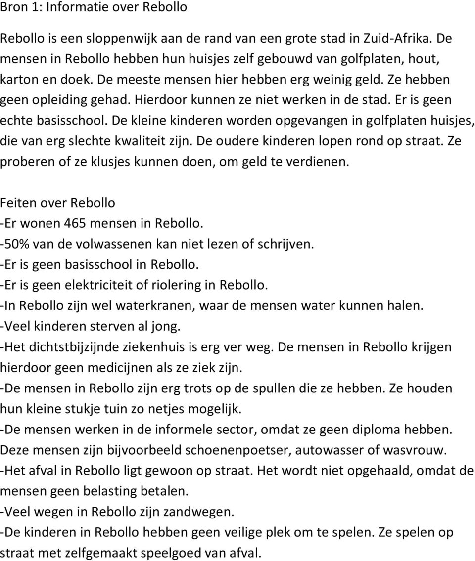 De kleine kinderen worden opgevangen in golfplaten huisjes, die van erg slechte kwaliteit zijn. De oudere kinderen lopen rond op straat. Ze proberen of ze klusjes kunnen doen, om geld te verdienen.