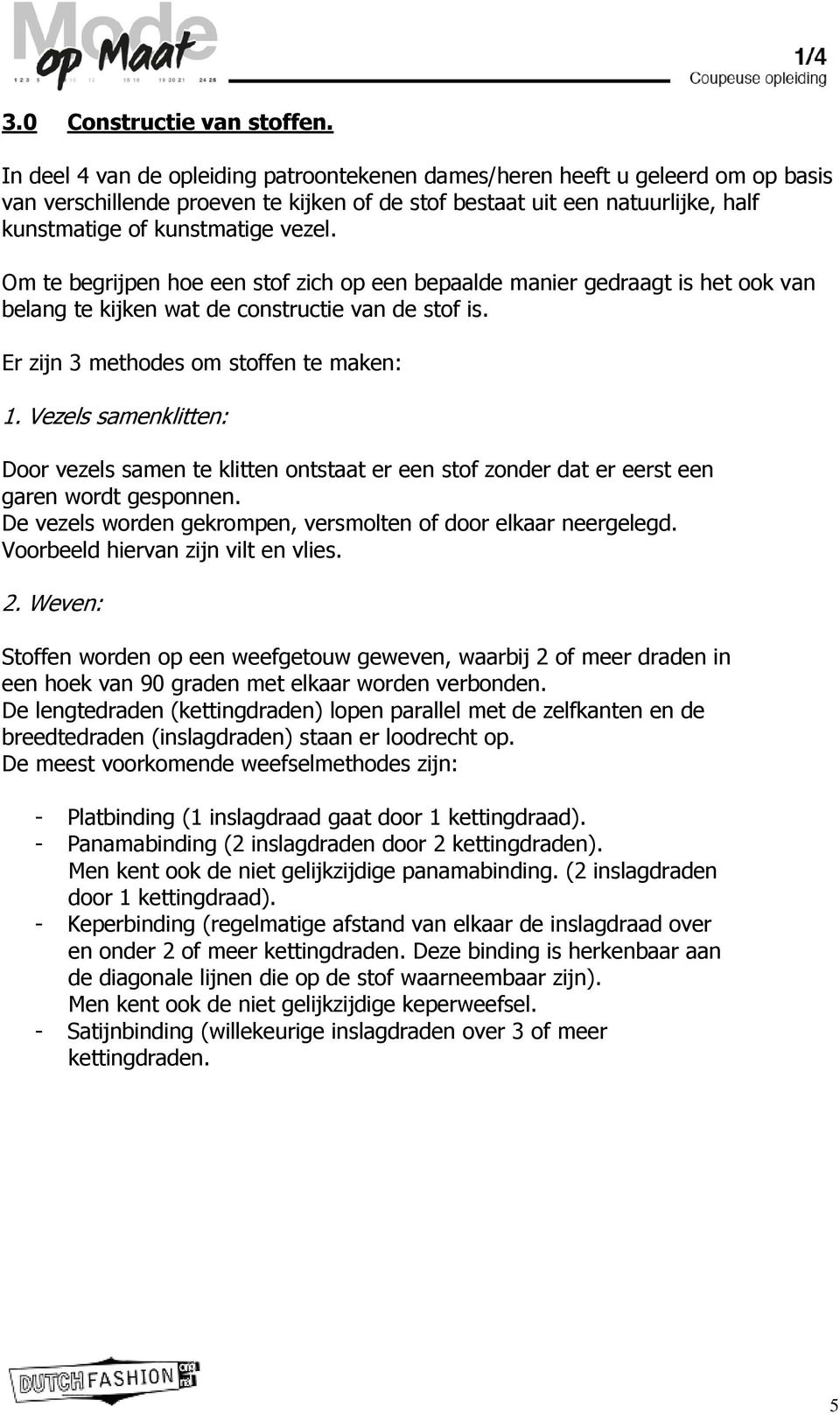 Om te begrijpen hoe een stof zich op een bepaalde manier gedraagt is het ook van belang te kijken wat de constructie van de stof is. Er zijn 3 methodes om stoffen te maken: 1.