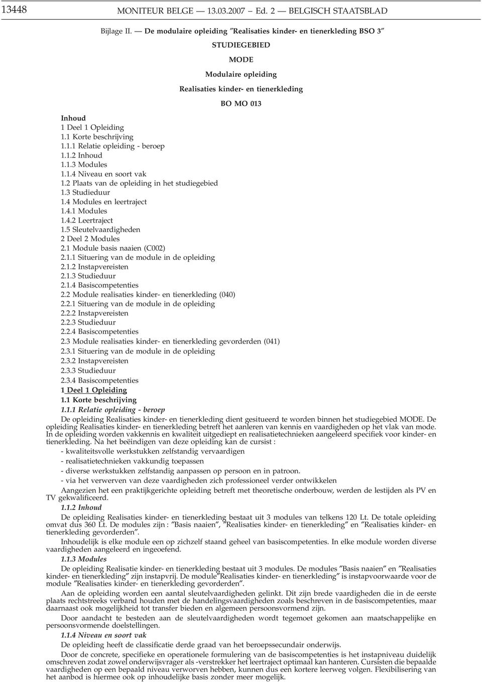 1 Korte beschrijving 1.1.1 Relatie opleiding - beroep 1.1.2 Inhoud 1.1.3 Modules 1.1.4 Niveau en soort vak 1.2 Plaats van de opleiding in het studiegebied 1.3 Studieduur 1.4 Modules en leertraject 1.