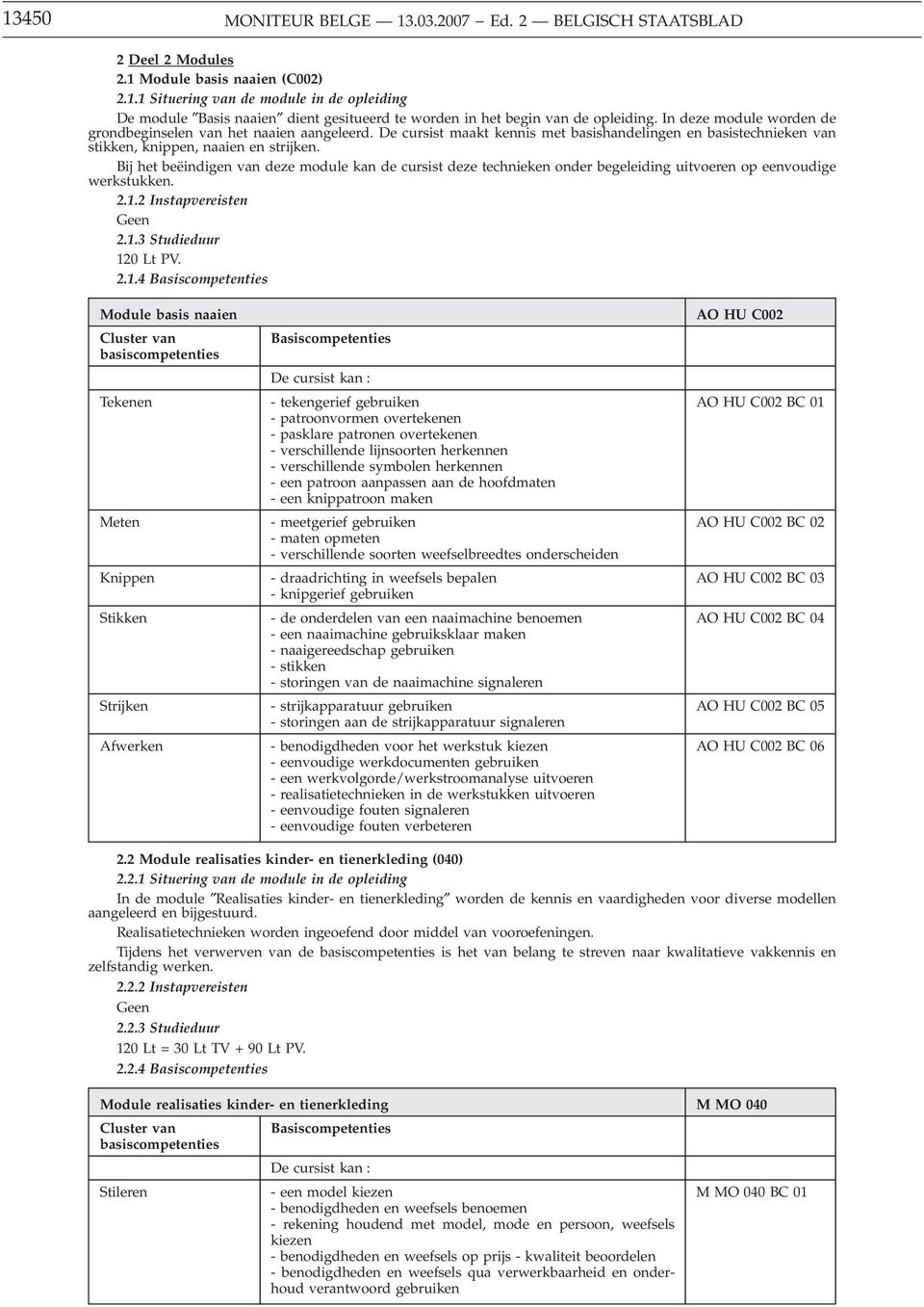 Bij het beëindigen van deze module kan de cursist deze technieken onder begeleiding uitvoeren op eenvoudige werkstukken. 2.1.