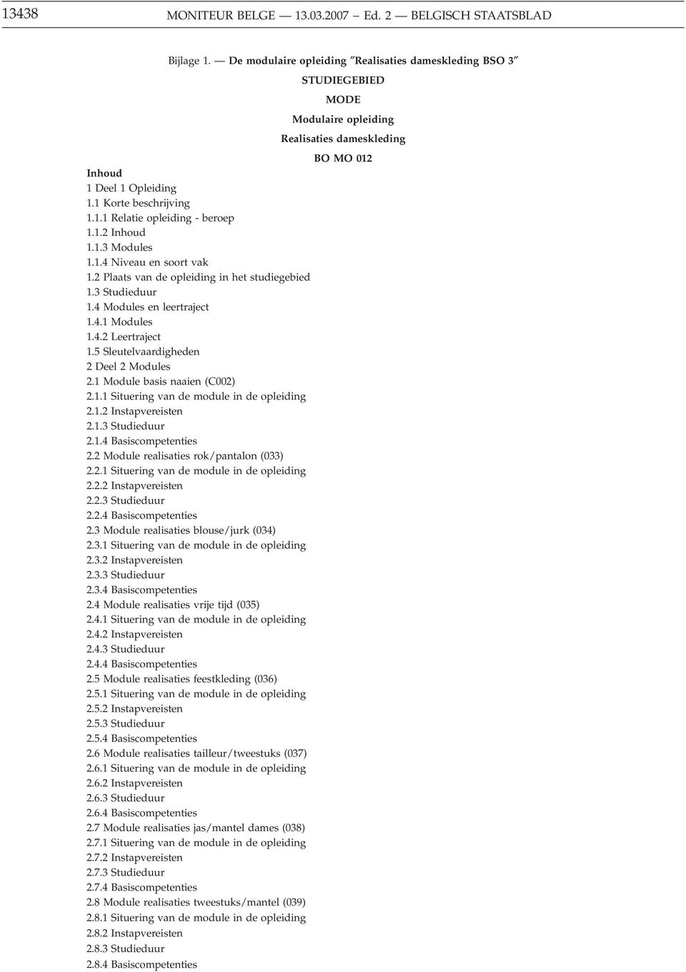 1.2 Inhoud 1.1.3 Modules 1.1.4 Niveau en soort vak 1.2 Plaats van de opleiding in het studiegebied 1.3 Studieduur 1.4 Modules en leertraject 1.4.1 Modules 1.4.2 Leertraject 1.