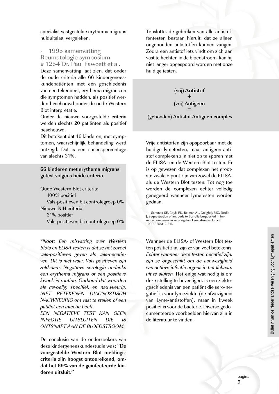 beschouwd onder de oude Western Blot interpretatie. Onder de nieuwe voorgestelde criteria werden slechts 20 patiënten als positief beschouwd.