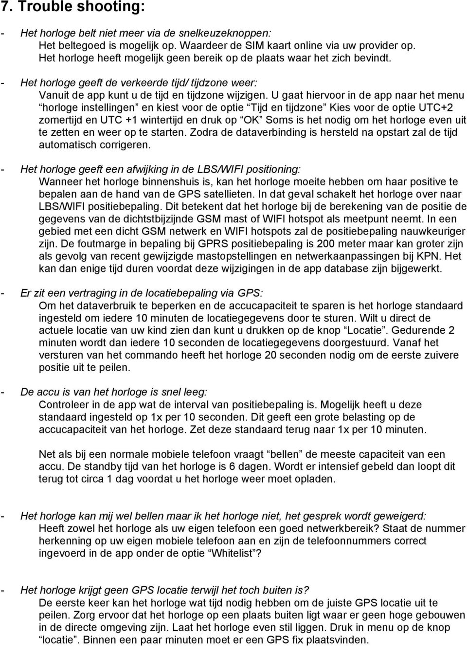 U gaat hiervoor in de app naar het menu horloge instellingen en kiest voor de optie Tijd en tijdzone Kies voor de optie UTC+2 zomertijd en UTC +1 wintertijd en druk op OK Soms is het nodig om het