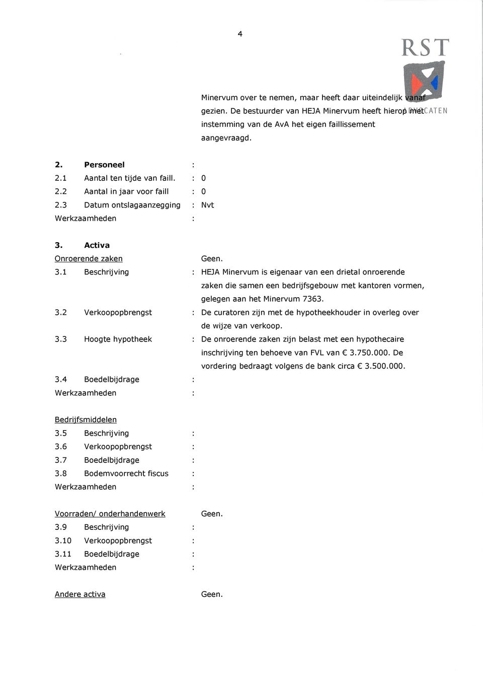 Activa Onroerende zaken Geen. 3.1 Beschrijving : HEJA Minervum is eigenaar van een drietal onroerende zaken die samen een bedrijfsgebouw met kantoren vormen, gelegen aan het Minervum 7363. 3.2 Verkoopopbrengst : De curatoren zijn met de hypotheekhouder in overleg over de wijze van verkoop.