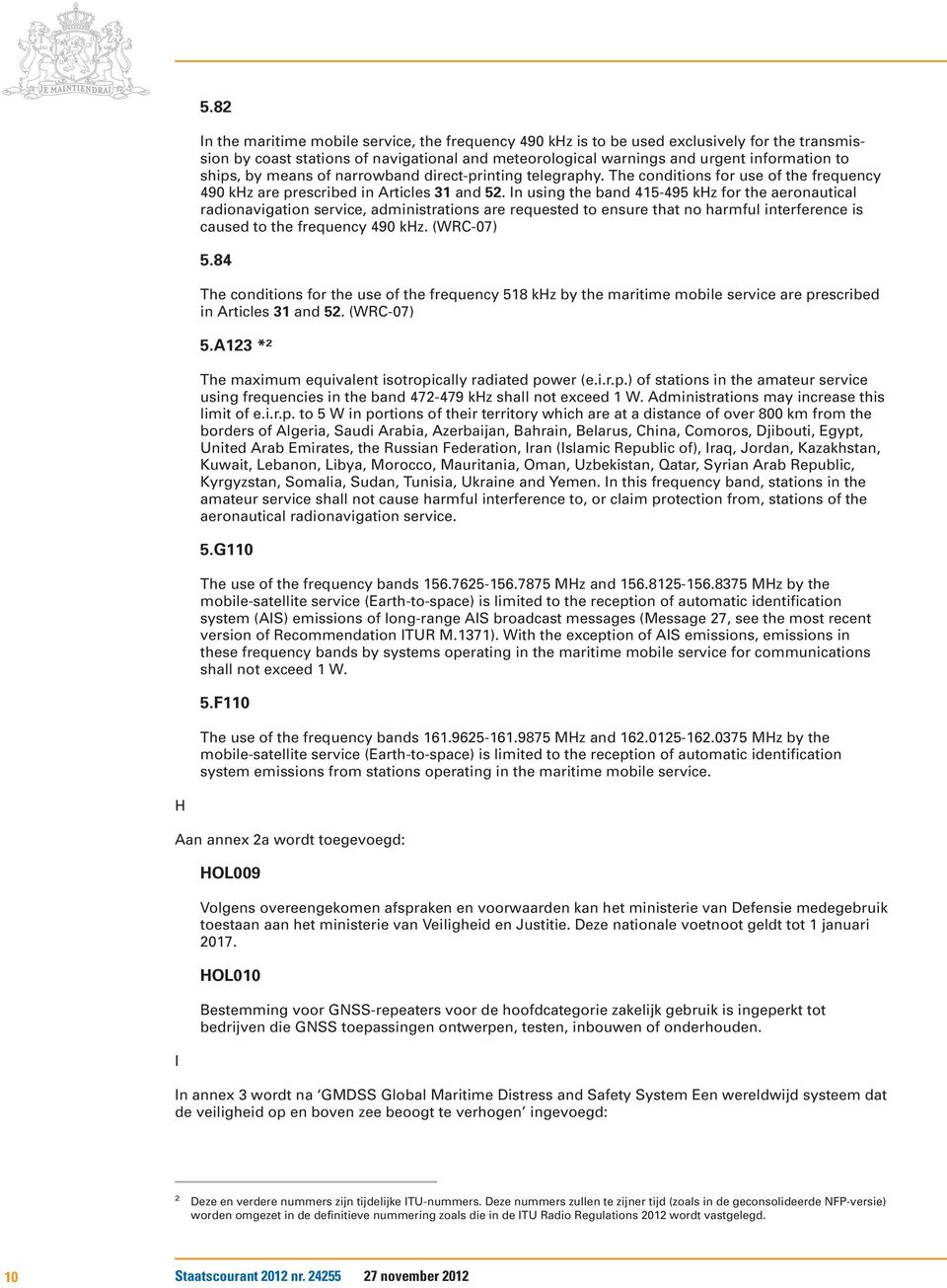 In using the band 415-495 khz for the aeronautical radionavigation service, administrations are requested to ensure that no harmful interference is caused to the frequency 490 khz. (WRC-07) 5.