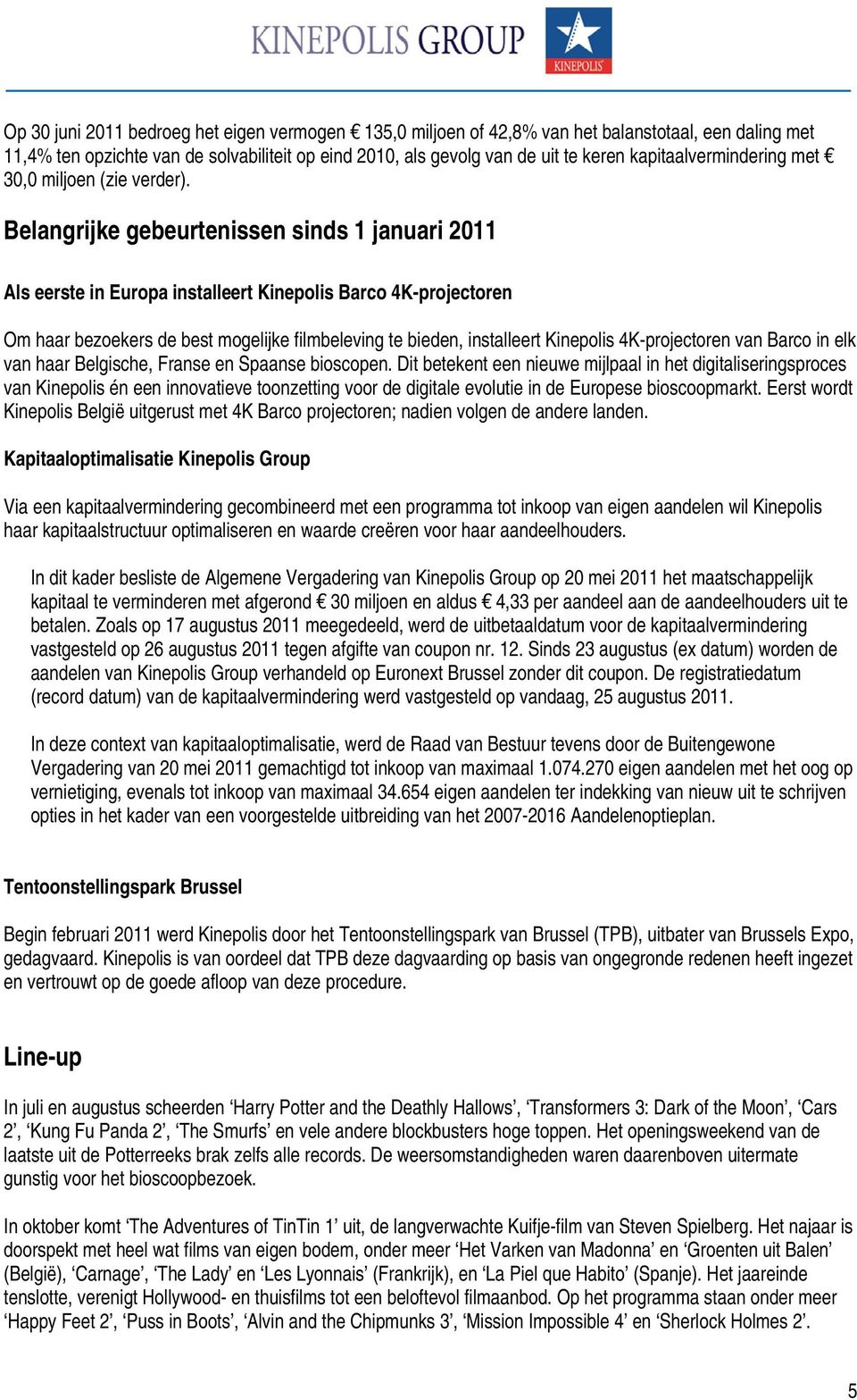 Belangrijke gebeurtenissen sinds 1 januari 2011 Als eerste in Europa installeert Kinepolis Barco 4K-projectoren Om haar bezoekers de best mogelijke filmbeleving te bieden, installeert Kinepolis