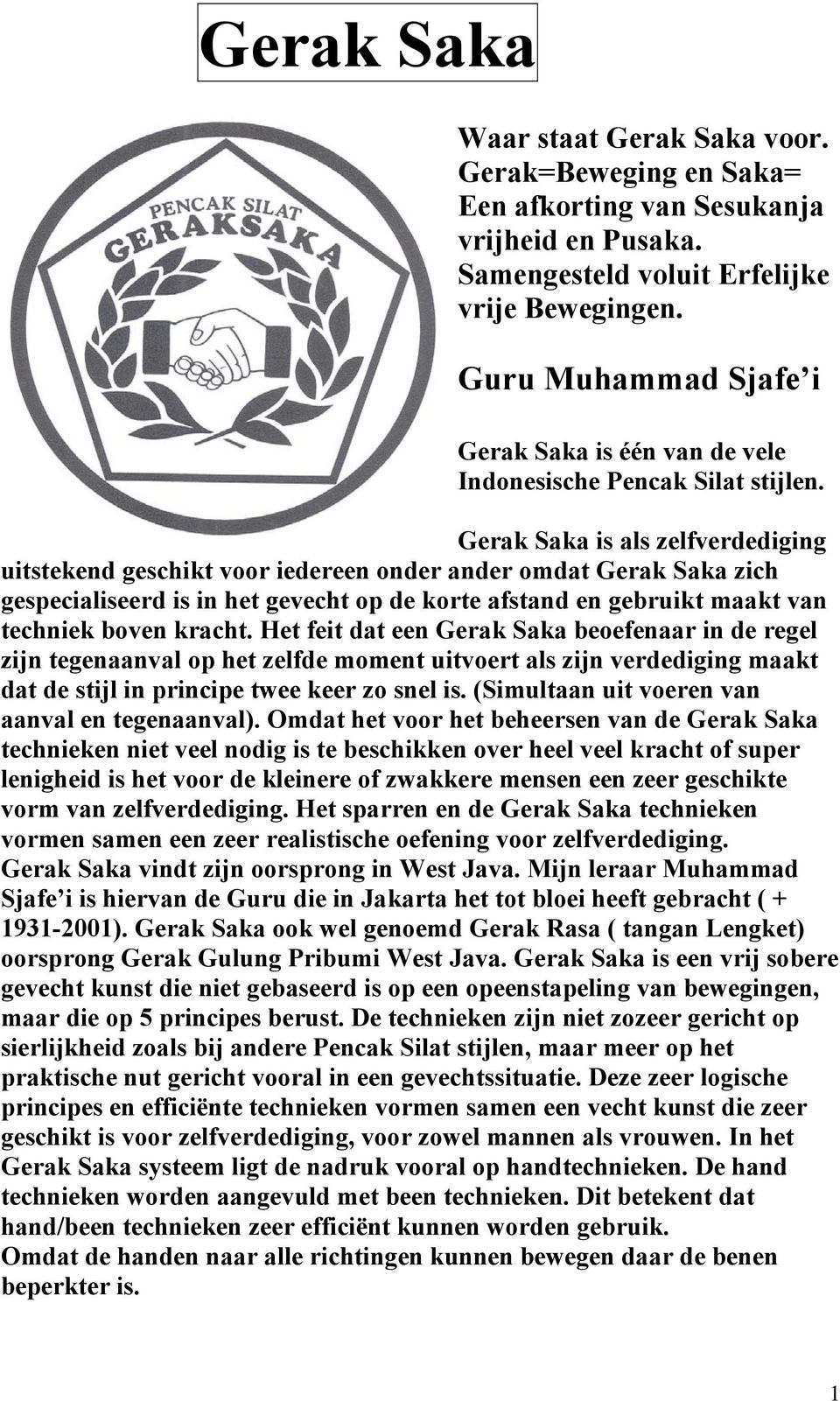 Gerak Saka is als zelfverdediging uitstekend geschikt voor iedereen onder ander omdat Gerak Saka zich gespecialiseerd is in het gevecht op de korte afstand en gebruikt maakt van techniek boven kracht.