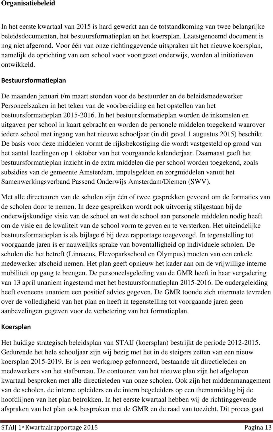 Voor één van onze richtinggevende uitspraken uit het nieuwe koersplan, namelijk de oprichting van een school voor voortgezet onderwijs, worden al initiatieven ontwikkeld.