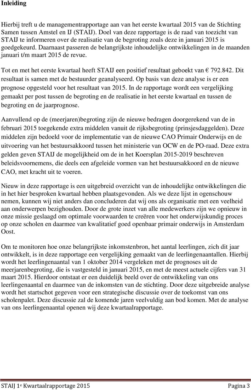 Daarnaast passeren de belangrijkste inhoudelijke ontwikkelingen in de maanden januari t/m maart 2015 de revue. Tot en met het eerste kwartaal heeft STAIJ een positief resultaat geboekt van 792.842.