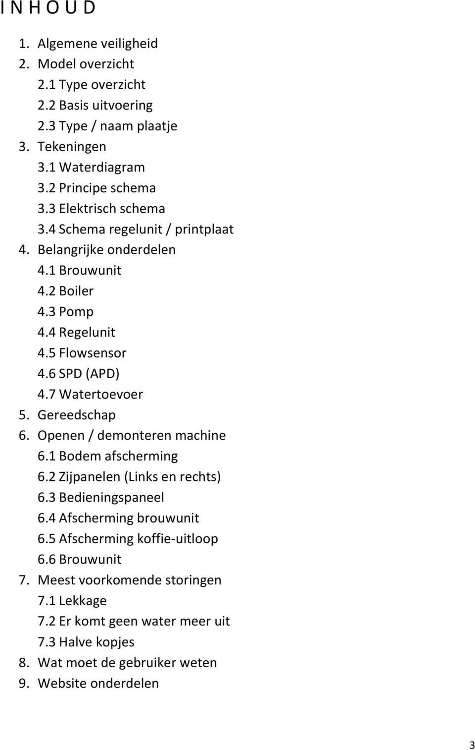 7 Watertoevoer 5. Gereedschap 6. Openen / demonteren machine 6.1 Bodem afscherming 6.2 Zijpanelen (Links en rechts) 6.3 Bedieningspaneel 6.4 Afscherming brouwunit 6.