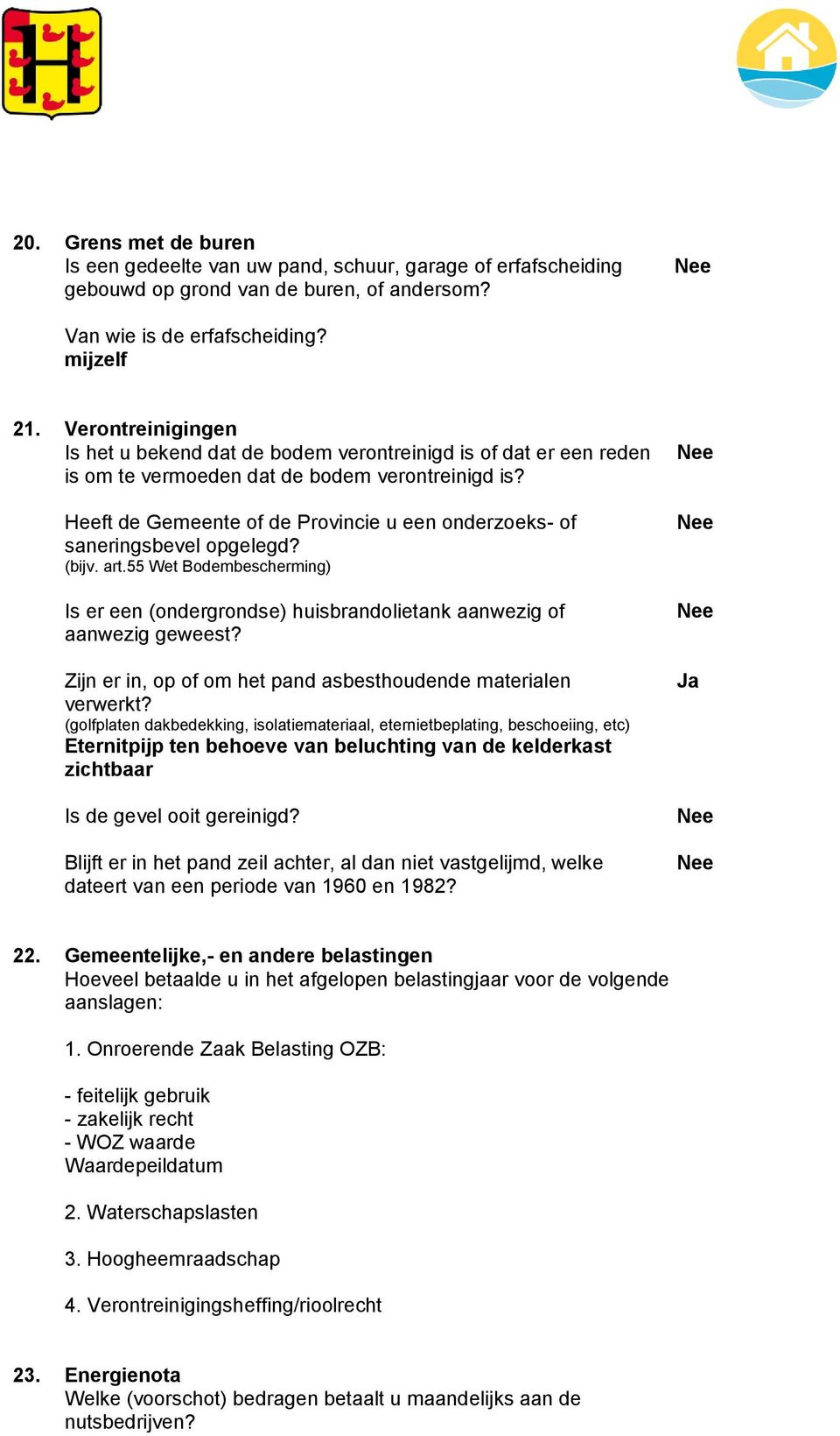 Heeft de Gemeente of de Provincie u een onderzoeks- of saneringsbevel opgelegd? (bijv. art.55 Wet Bodembescherming) Is er een (ondergrondse) huisbrandolietank aanwezig of aanwezig geweest?