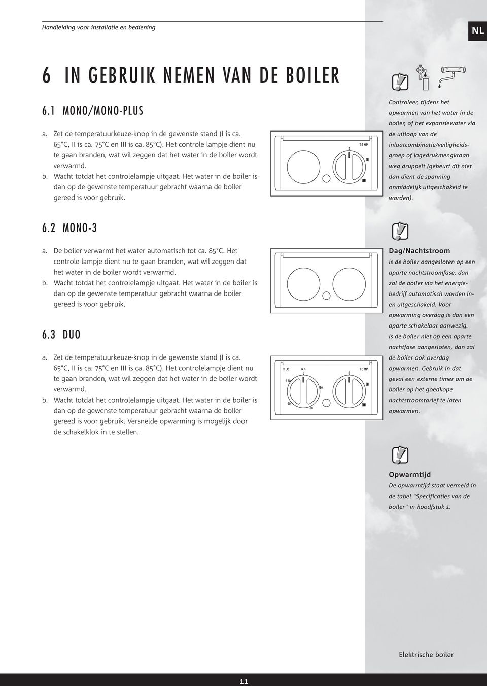 Het water in de boiler is dan op de gewenste temperatuur gebracht waarna de boiler gereed is voor gebruik.