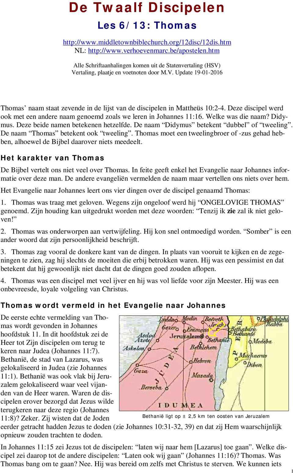 Deze discipel werd ook met een andere naam genoemd zoals we leren in Johannes 11:16. Welke was die naam? Didymus. Deze beide namen betekenen hetzelfde. De naam Didymus betekent dubbel of tweeling.