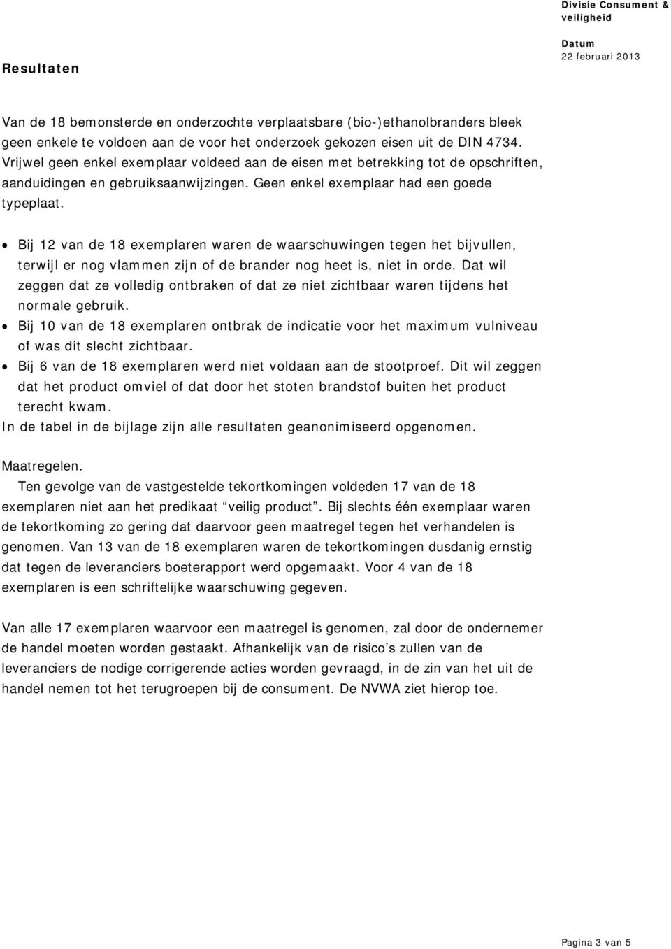 Bij 12 van de 18 exemplaren waren de waarschuwingen tegen het bijvullen, terwijl er nog vlammen zijn of de brander nog heet is, niet in orde.