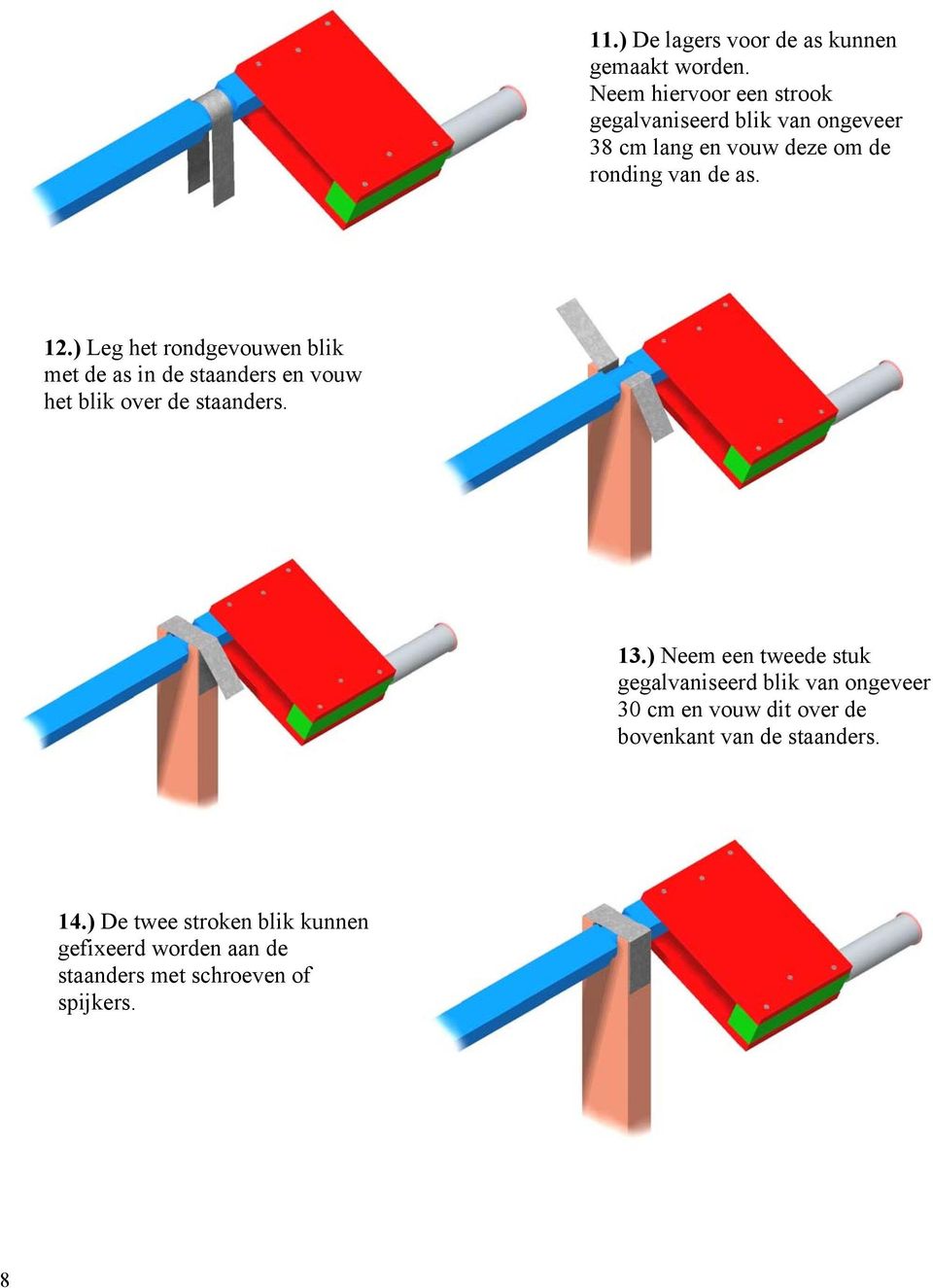 ) Leg het rondgevouwen blik met de as in de staanders en vouw het blik over de staanders. 13.