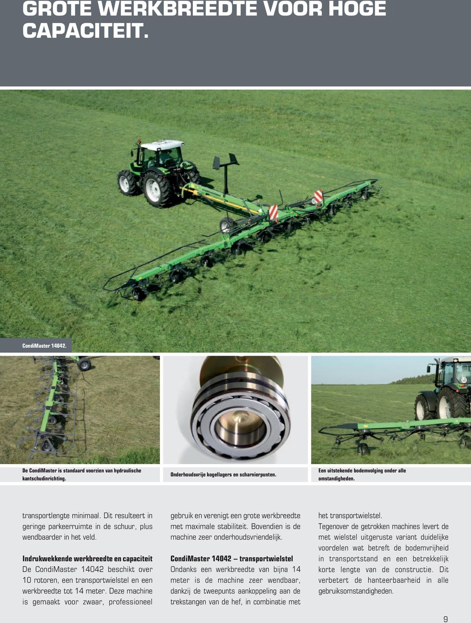 Indrukwekkende werkbreedte en capaciteit De CondiMaster 14042 beschikt over 10 rotoren, een transportwielstel en een werkbreedte tot 14 meter.