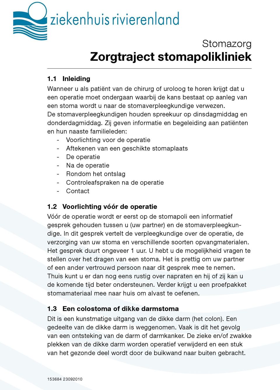 Zij geven informatie en begeleiding aan patiënten en hun naaste familieleden: -- Voorlichting voor de operatie -- Aftekenen van een geschikte stomaplaats -- De operatie -- Na de operatie -- Rondom