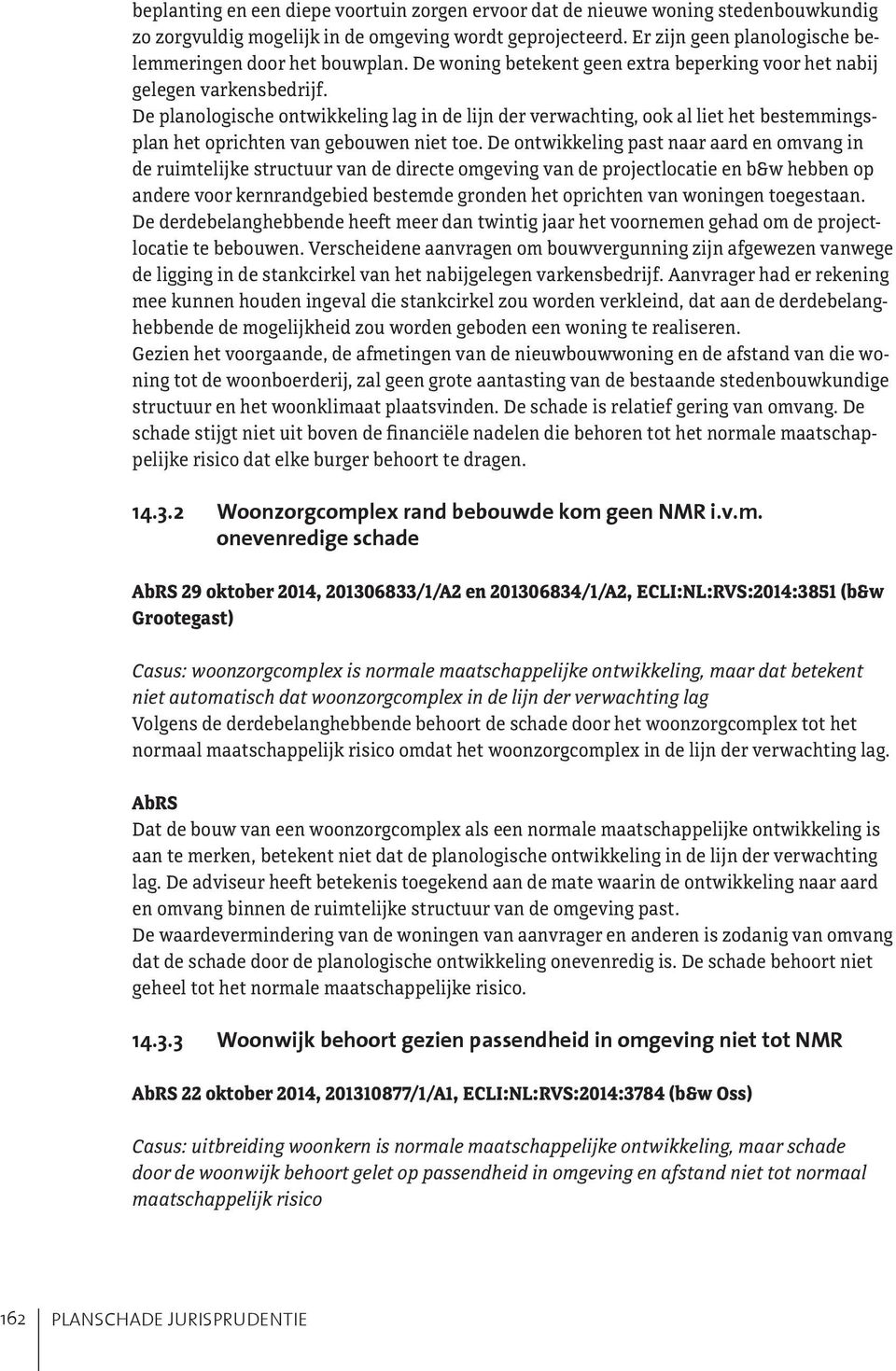 De planologische ontwikkeling lag in de lijn der verwachting, ook al liet het bestemmingsplan het oprichten van gebouwen niet toe.