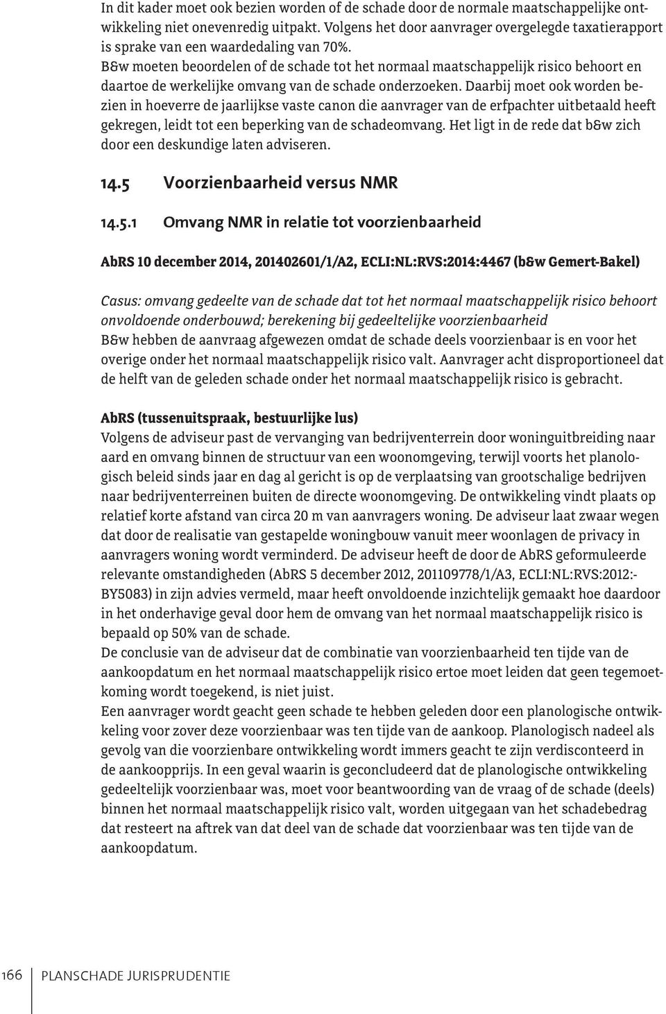 B&w moeten beoordelen of de schade tot het normaal maatschappelijk risico behoort en daartoe de werkelijke omvang van de schade onderzoeken.