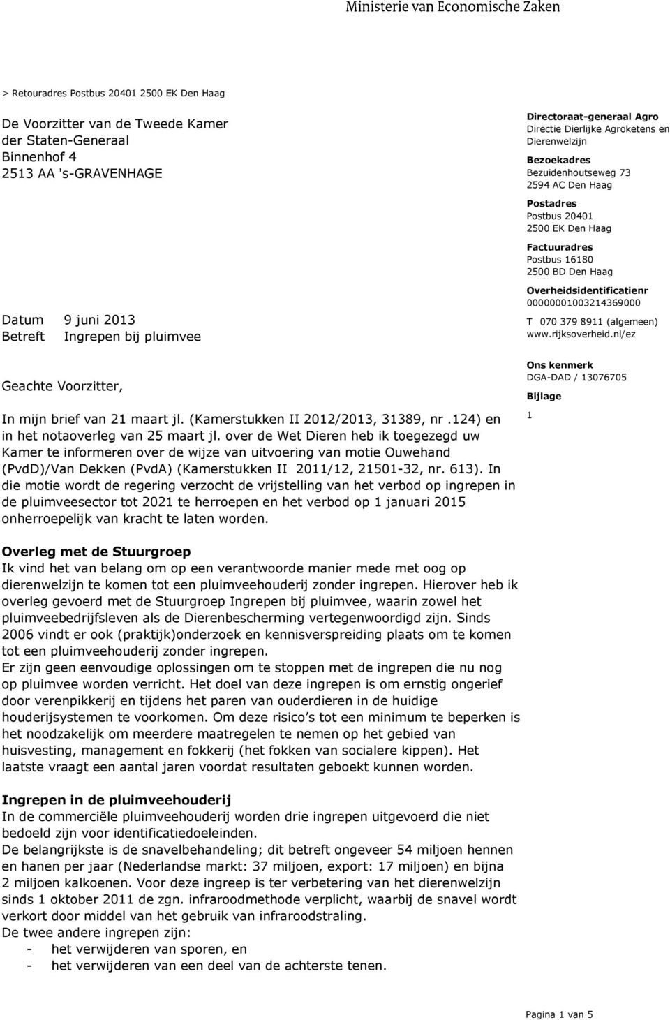 8911 (algemeen) www.rijksoverheid.nl/ez Geachte Voorzitter, In mijn brief van 21 maart jl. (Kamerstukken II 2012/2013, 31389, nr.124) en in het notaoverleg van 25 maart jl.