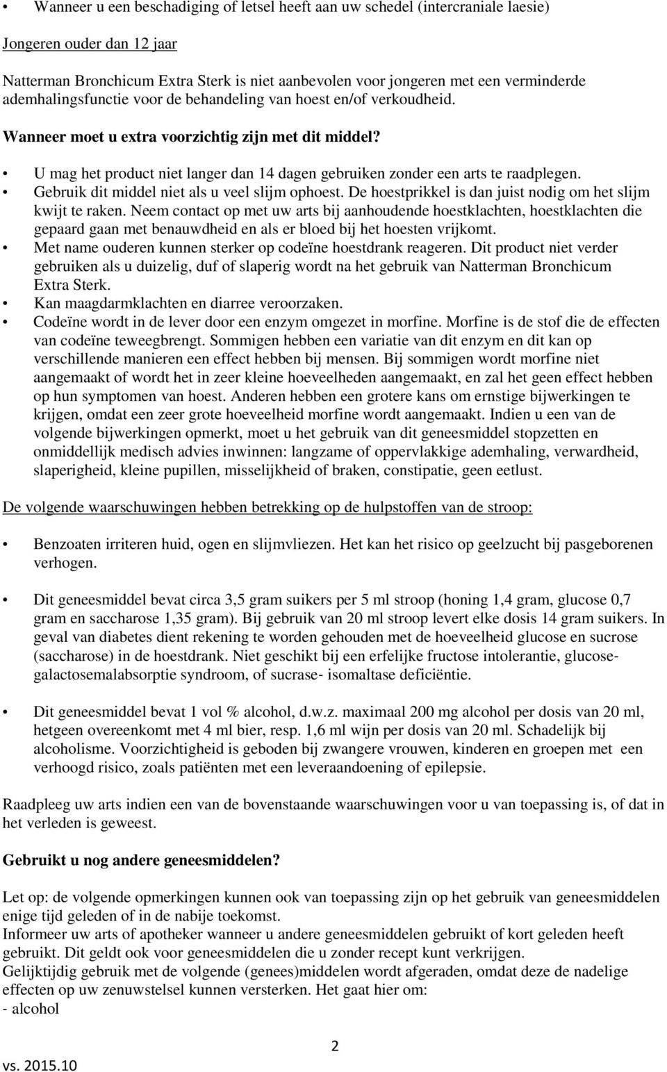 U mag het product niet langer dan 14 dagen gebruiken zonder een arts te raadplegen. Gebruik dit middel niet als u veel slijm ophoest. De hoestprikkel is dan juist nodig om het slijm kwijt te raken.