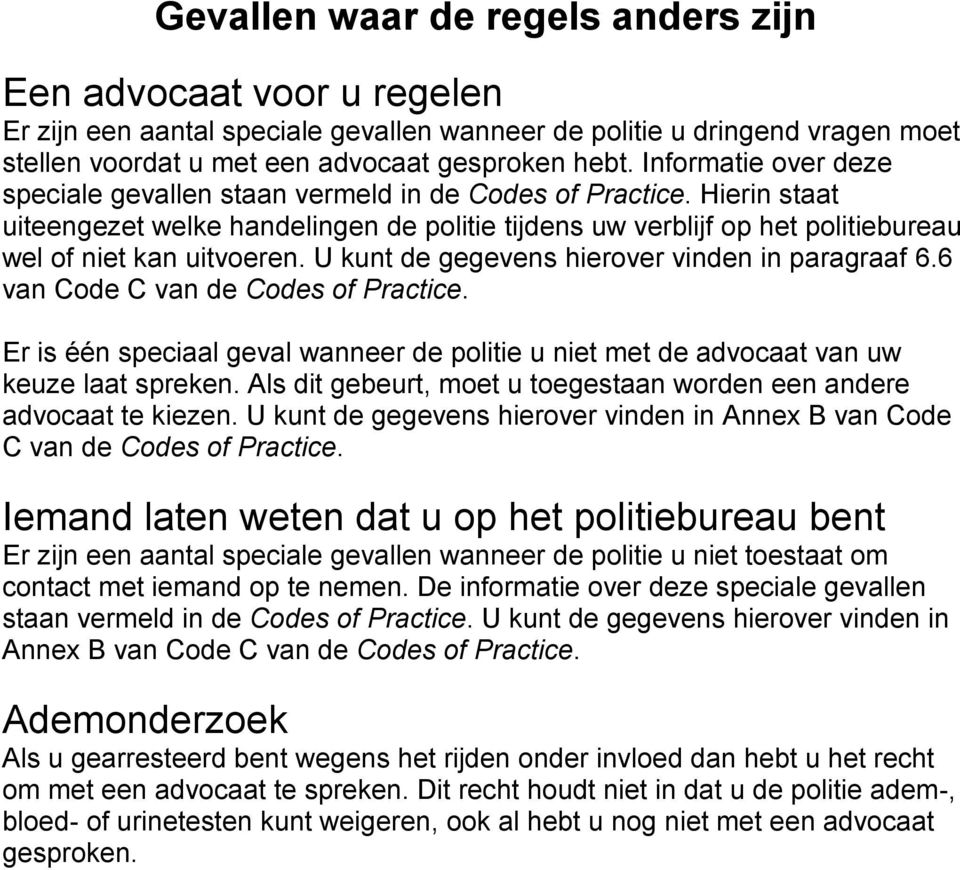 U kunt de gegevens hierover vinden in paragraaf 6.6 van Code C van de Codes of Practice. Er is één speciaal geval wanneer de politie u niet met de advocaat van uw keuze laat spreken.