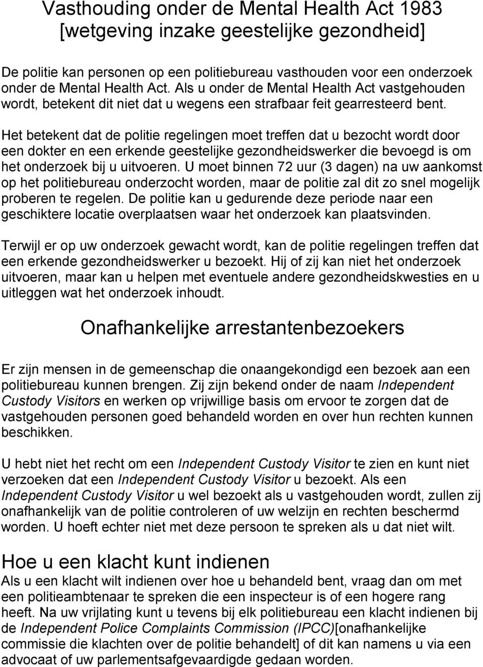 Het betekent dat de politie regelingen moet treffen dat u bezocht wordt door een dokter en een erkende geestelijke gezondheidswerker die bevoegd is om het onderzoek bij u uitvoeren.