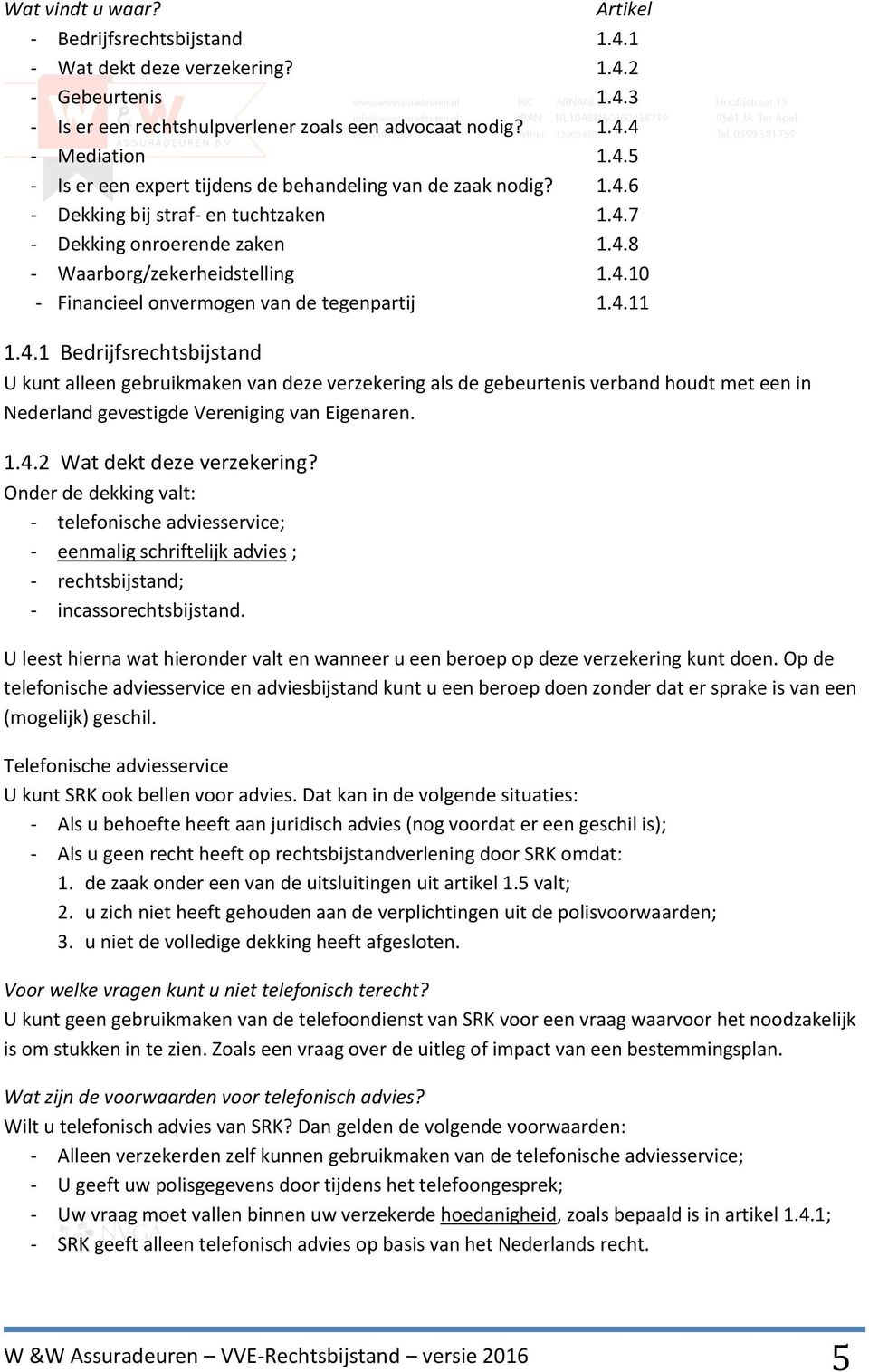 1.4.2 Wat dekt deze verzekering? Onder de dekking valt: - telefonische adviesservice; - eenmalig schriftelijk advies ; - rechtsbijstand; - incassorechtsbijstand.