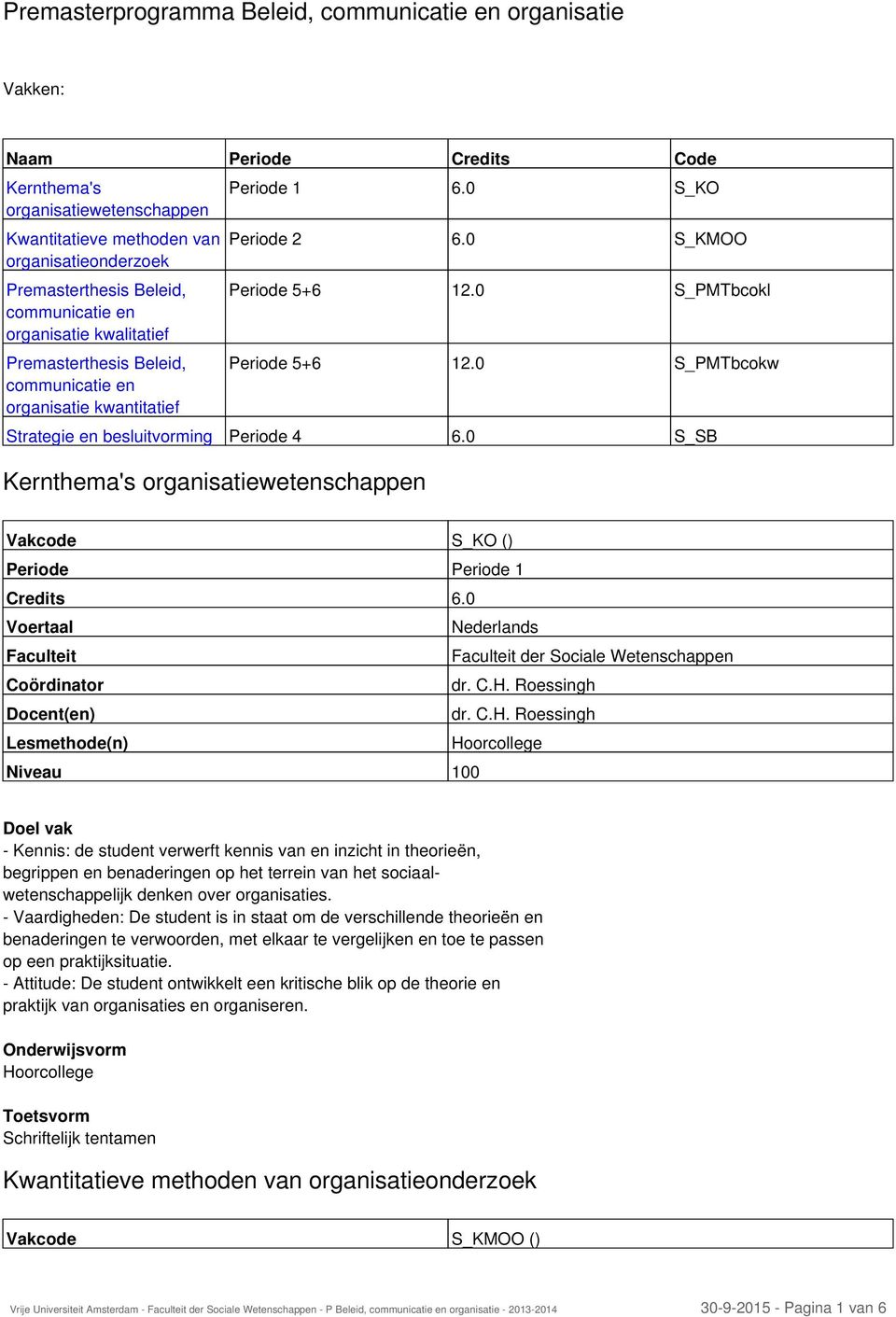 0 S_PMTbcokl Periode 5+6 12.0 S_PMTbcokw Strategie en besluitvorming Periode 4 6.0 S_SB Vakcode S_KO () Periode Periode 1 Credits 6.0 dr. C.H.