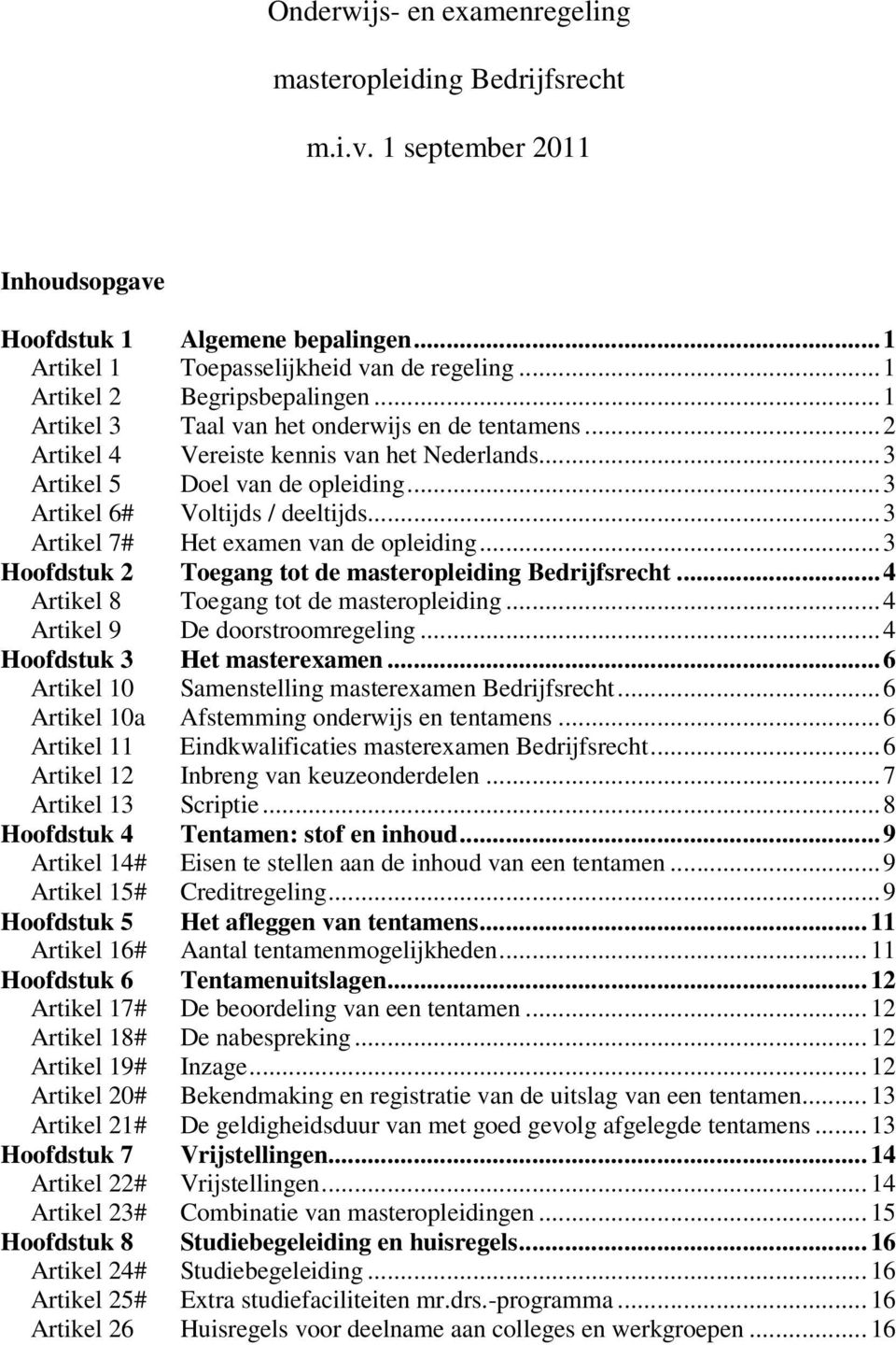 .. 3 Artikel 6# Voltijds / deeltijds... 3 Artikel 7# Het examen van de opleiding... 3 Hoofdstuk 2 Toegang tot de masteropleiding Bedrijfsrecht... 4 Artikel 8 Toegang tot de masteropleiding.