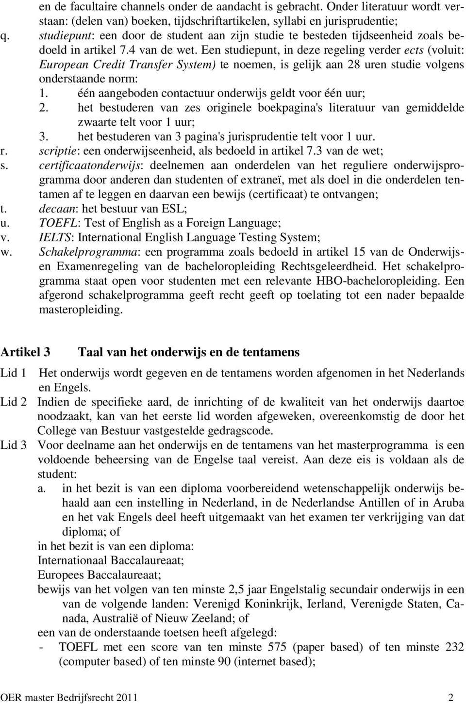 Een studiepunt, in deze regeling verder ects (voluit: European Credit Transfer System) te noemen, is gelijk aan 28 uren studie volgens onderstaande norm: 1.