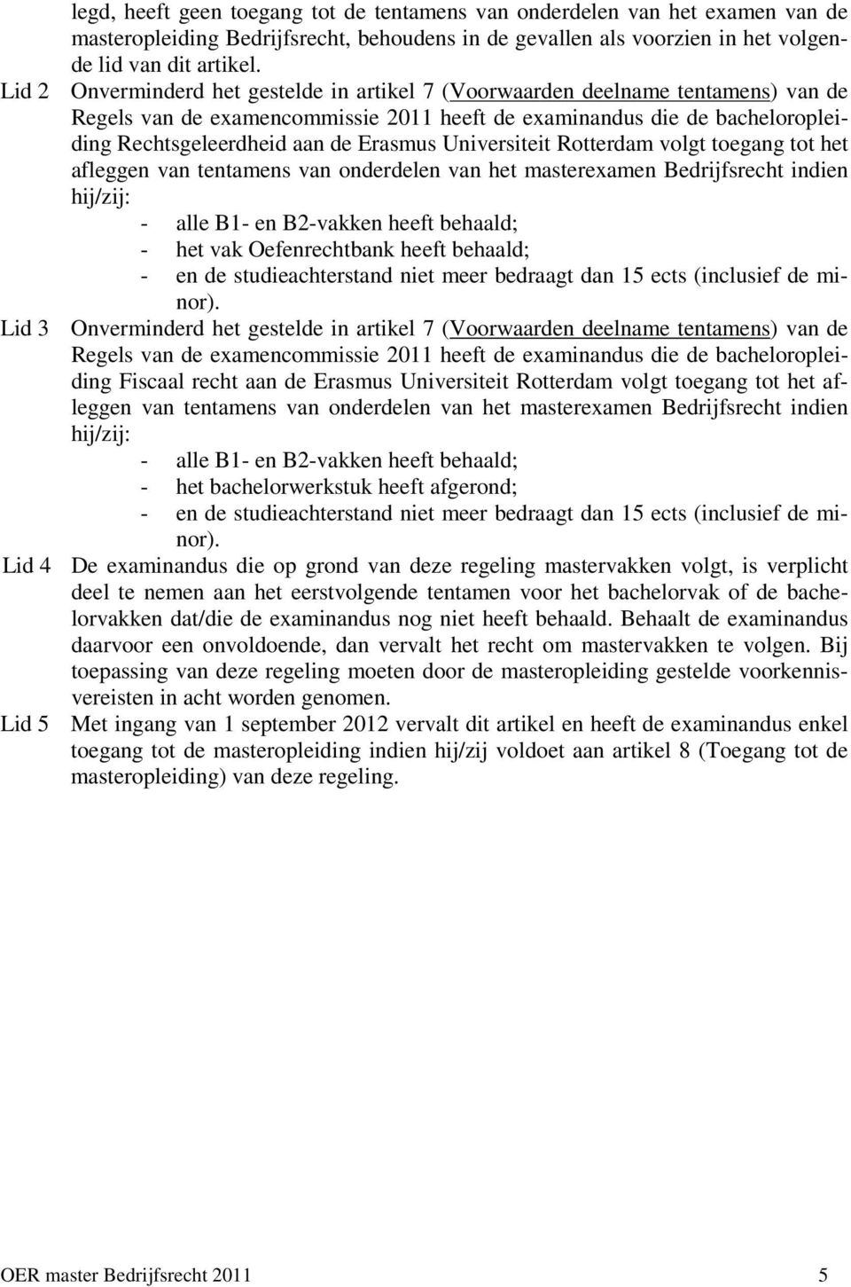 Universiteit Rotterdam volgt toegang tot het afleggen van tentamens van onderdelen van het masterexamen Bedrijfsrecht indien hij/zij: - alle B1- en B2-vakken heeft behaald; - het vak Oefenrechtbank