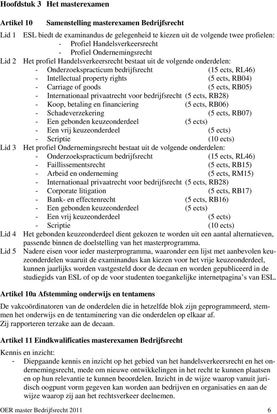 RB04) - Carriage of goods (5 ects, RB05) - Internationaal privaatrecht voor bedrijfsrecht (5 ects, RB28) - Koop, betaling en financiering (5 ects, RB06) - Schadeverzekering (5 ects, RB07) - Een