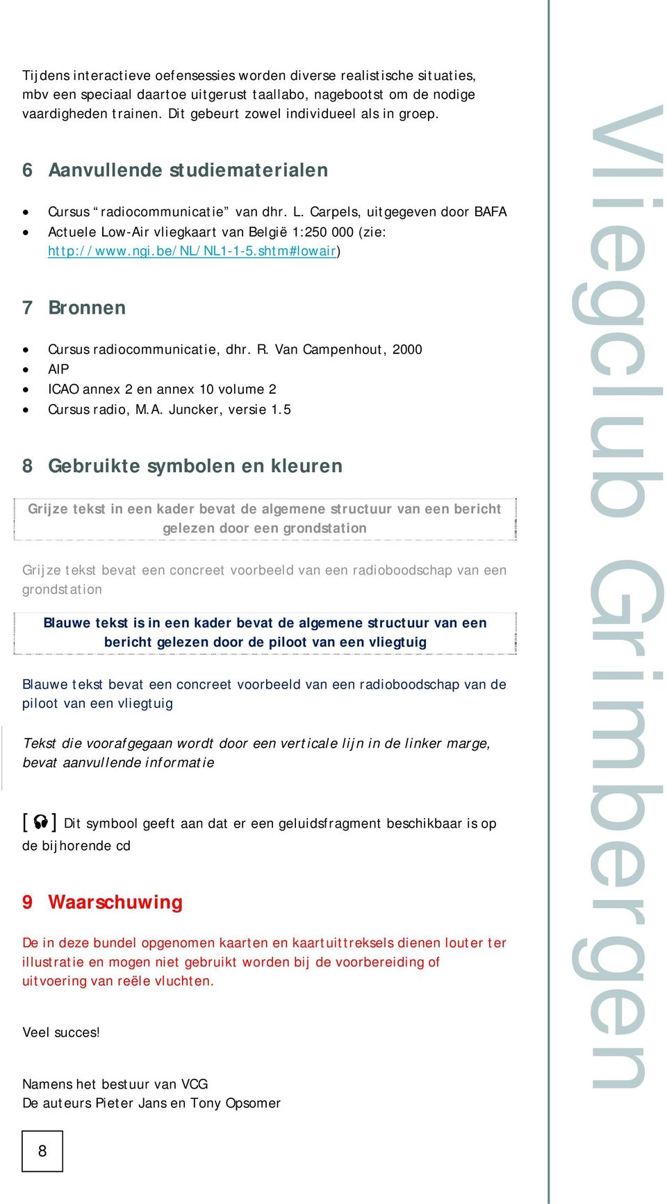 Carpels, uitgegeven door BAFA Actuele Low-Air vliegkaart van België 1:250 000 (zie: http://www.ngi.be/nl/nl1-1-5.shtm#lowair) 7 Bronnen Cursus radiocommunicatie, dhr. R.