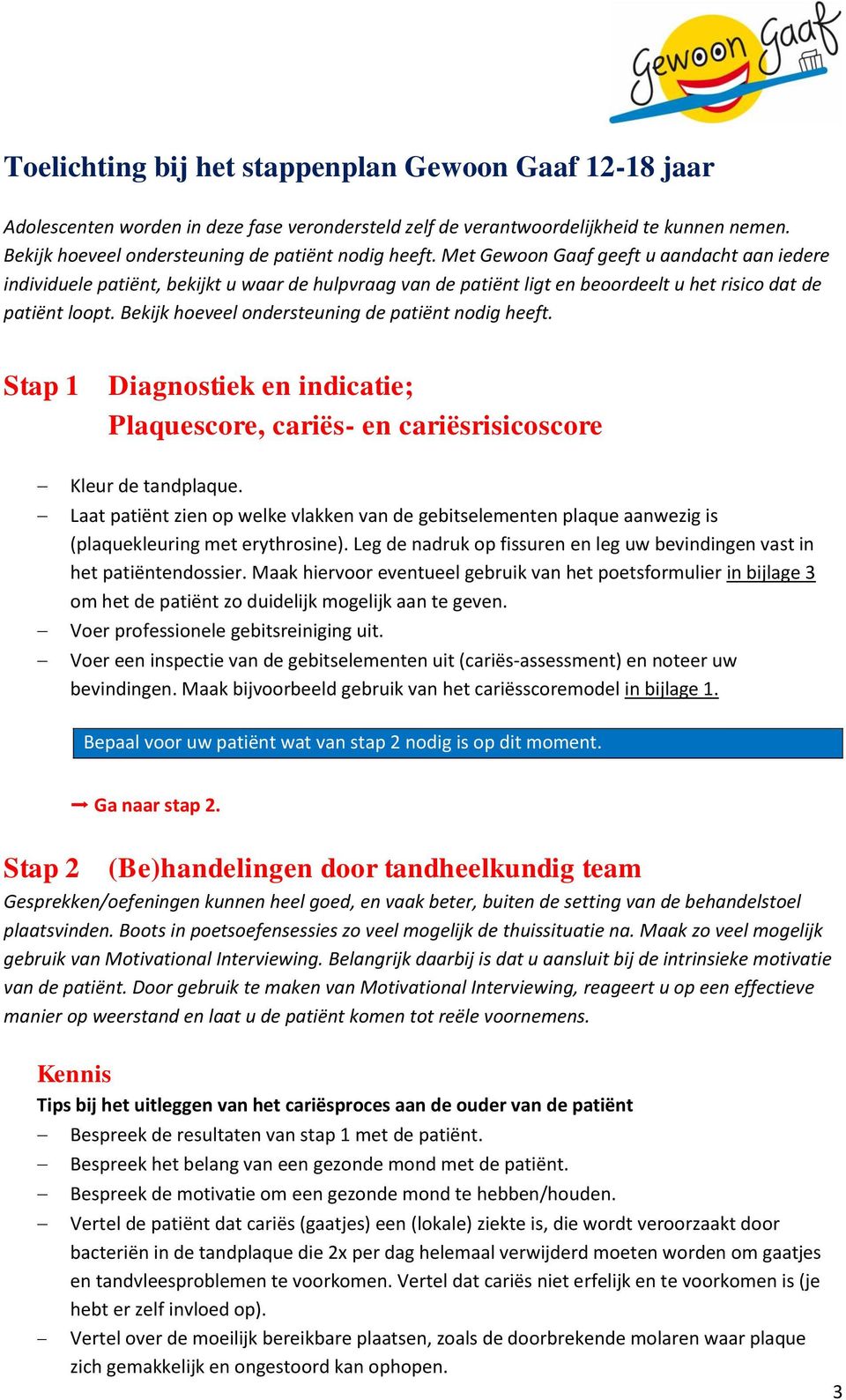 Bekijk hoeveel ondersteuning de patiënt nodig heeft. Stap 1 Diagnostiek en indicatie; Plaquescore, cariës- en cariësrisicoscore Kleur de tandplaque.