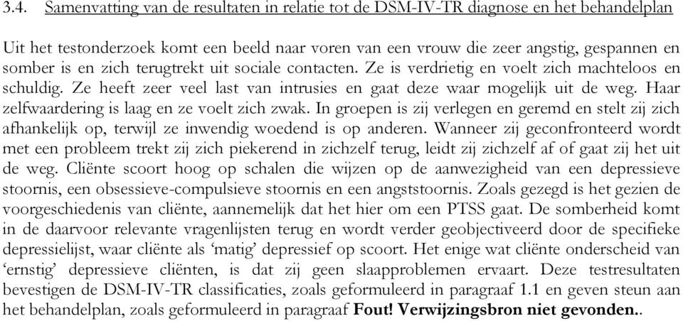 Haar zelfwaardering is laag en ze voelt zich zwak. In groepen is zij verlegen en geremd en stelt zij zich afhankelijk op, terwijl ze inwendig woedend is op anderen.