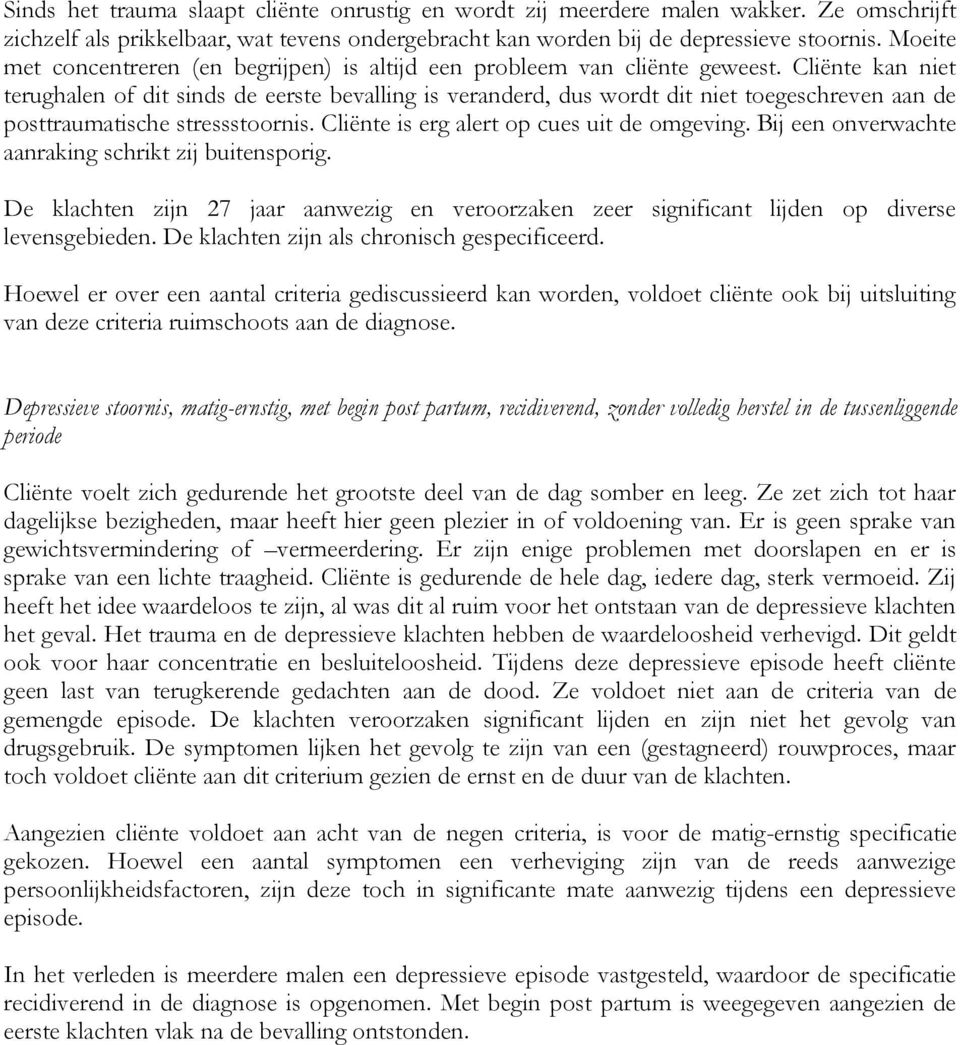 Cliënte kan niet terughalen of dit sinds de eerste bevalling is veranderd, dus wordt dit niet toegeschreven aan de posttraumatische stressstoornis. Cliënte is erg alert op cues uit de omgeving.