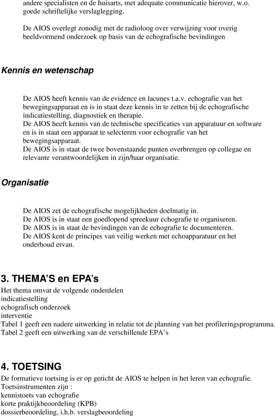 lacunes t.a.v. echografie van het bewegingsapparaat en is in staat deze kennis in te zetten bij de echografische indicatiestelling, diagnostiek en therapie.