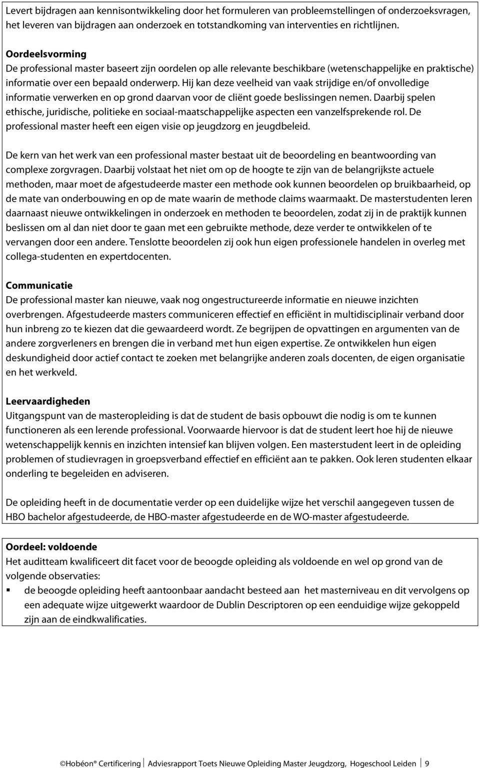 Hij kan deze veelheid van vaak strijdige en/of onvolledige informatie verwerken en op grond daarvan voor de cliënt goede beslissingen nemen.