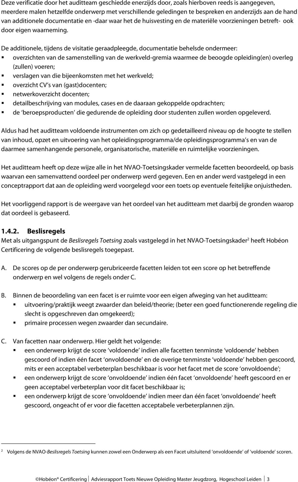 De additionele, tijdens de visitatie geraadpleegde, documentatie behelsde ondermeer: overzichten van de samenstelling van de werkveld-gremia waarmee de beoogde opleiding(en) overleg (zullen) voeren;