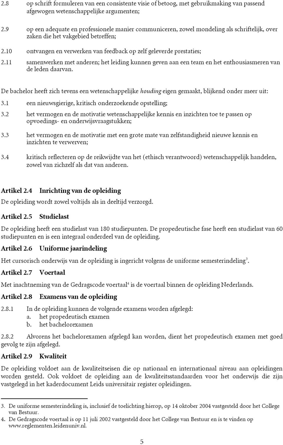 10 ontvangen en verwerken van feedback op zelf geleverde prestaties; 2.11 samenwerken met anderen; het leiding kunnen geven aan een team en het enthousiasmeren van de leden daarvan.