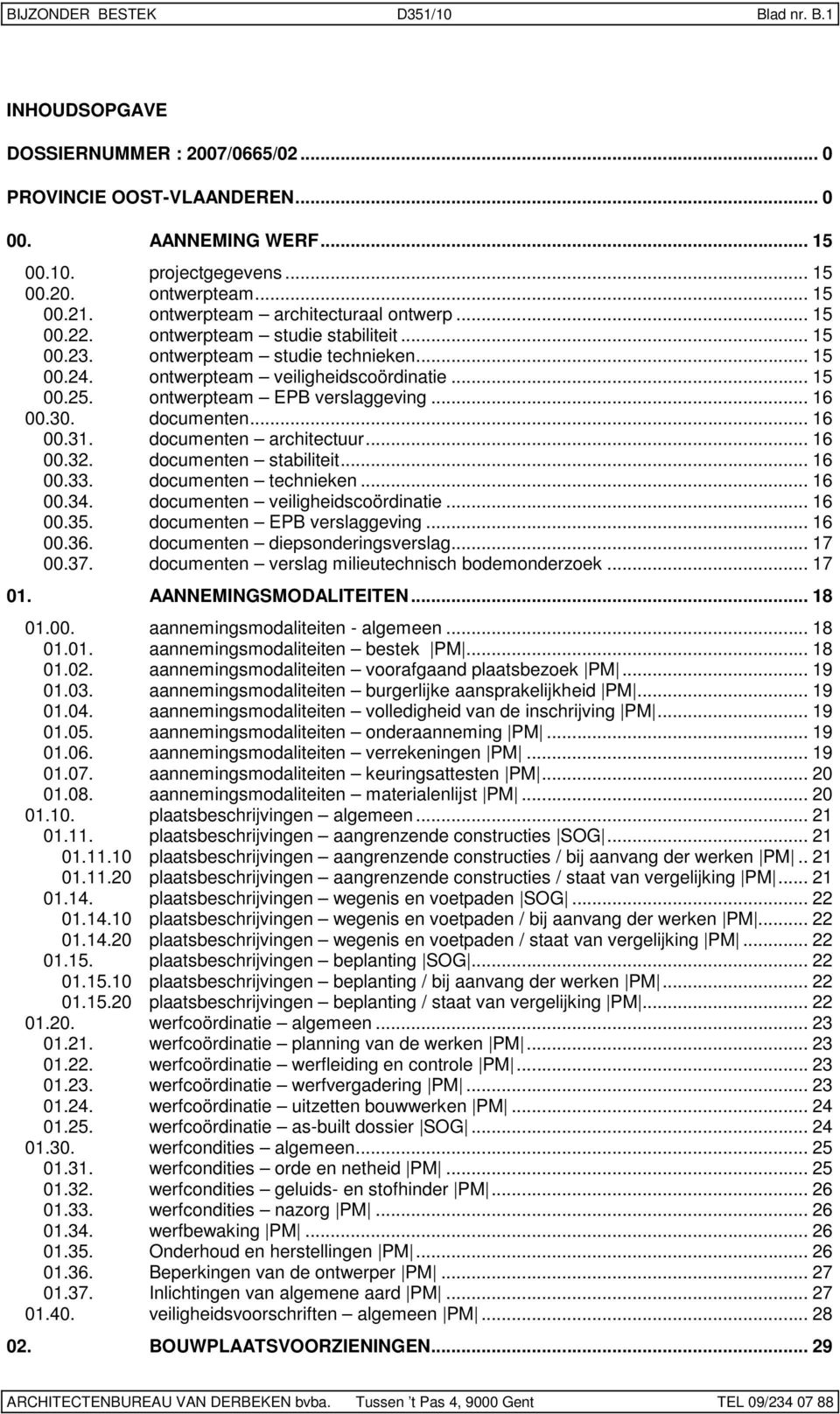 ontwerpteam EPB verslaggeving... 16 00.30. documenten... 16 00.31. documenten architectuur... 16 00.32. documenten stabiliteit... 16 00.33. documenten technieken... 16 00.34.