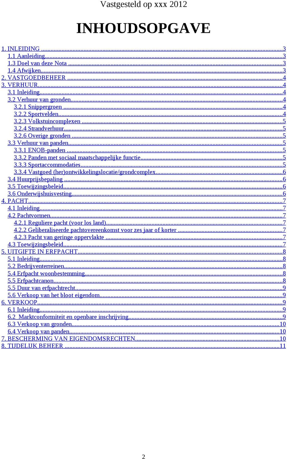 .. 5 3.3.3 Sportaccommodaties... 5 3.3.4 Vastgoed (her)ontwikkelingslocatie/grondcomplex... 6 3.4 Huurprijsbepaling... 6 3.5 Toewijzingsbeleid... 6 3.6 Onderwijshuisvesting... 6 4. PACHT... 7 4.