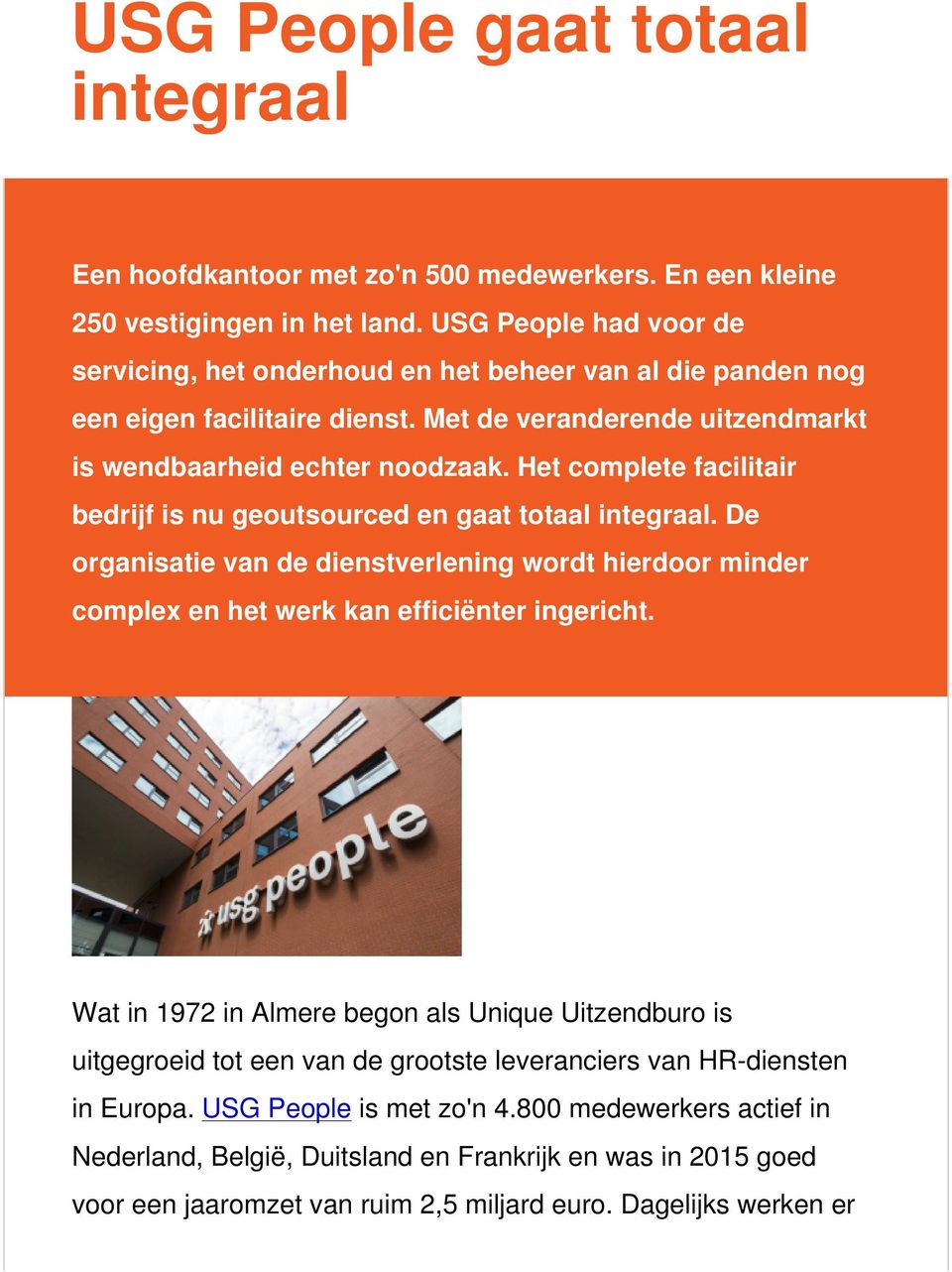 Het complete facilitair bedrijf is nu geoutsourced en gaat totaal integraal. De organisatie van de dienstverlening wordt hierdoor minder complex en het werk kan efficiënter ingericht.