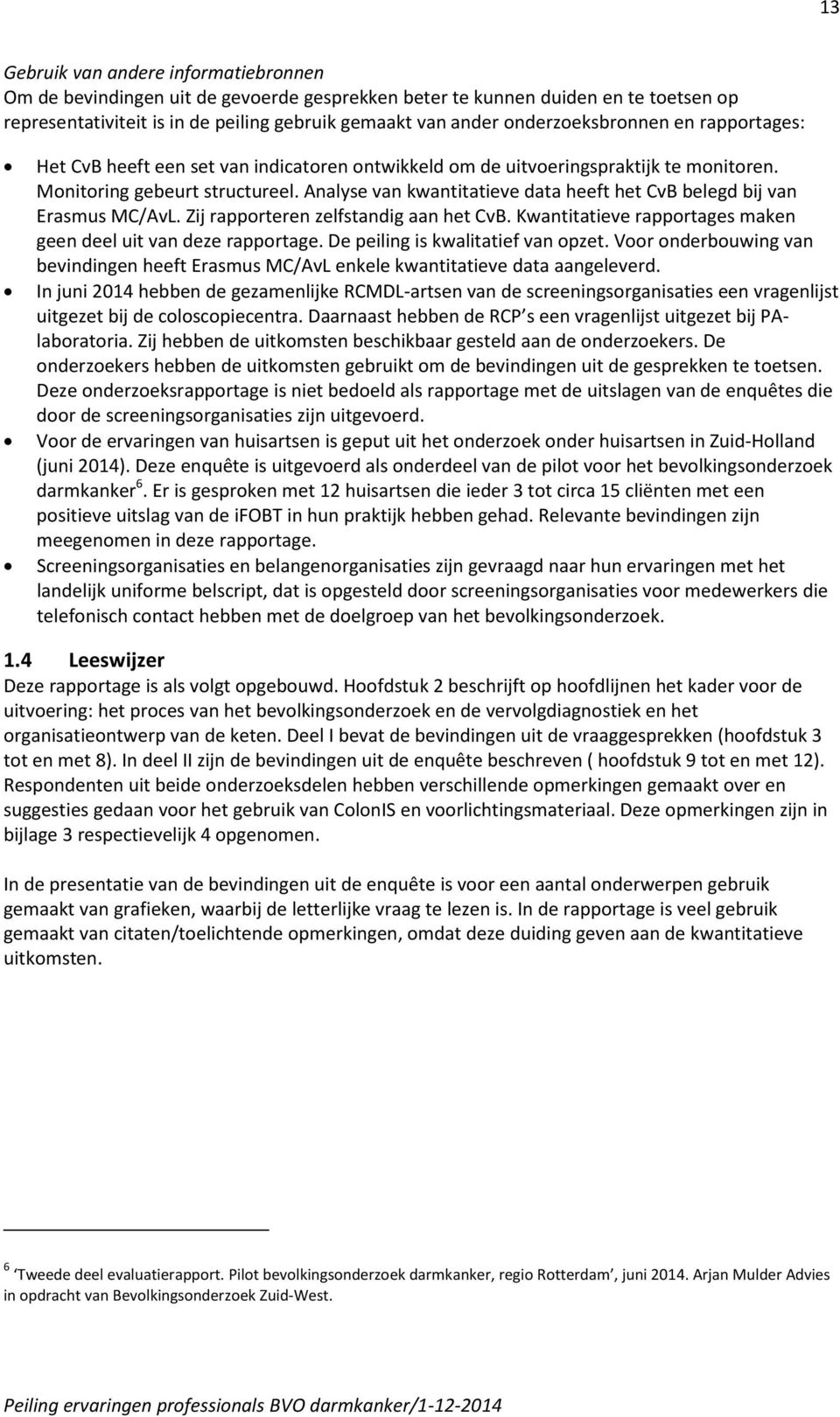 Analyse van kwantitatieve data heeft het CvB belegd bij van Erasmus MC/AvL. Zij rapporteren zelfstandig aan het CvB. Kwantitatieve rapportages maken geen deel uit van deze rapportage.