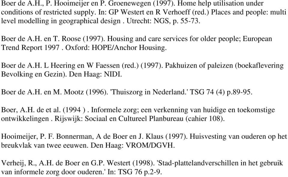 Oxford: HOPE/Anchor Housing. Boer de A.H. L Heering en W Faessen (red.) (1997). Pakhuizen of paleizen (boekaflevering Bevolking en Gezin). Den Haag: NIDI. Boer de A.H. en M. Mootz (1996).